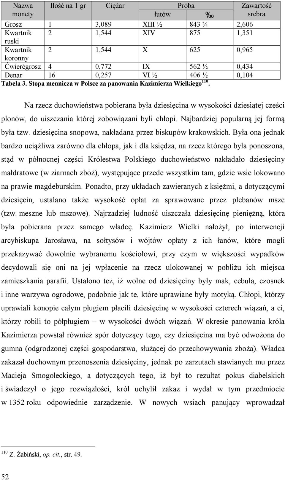 Na rzecz duchowieństwa pobierana była dziesięcina w wysokości dziesiątej części plonów, do uiszczania której zobowiązani byli chłopi. Najbardziej popularną jej formą była tzw.