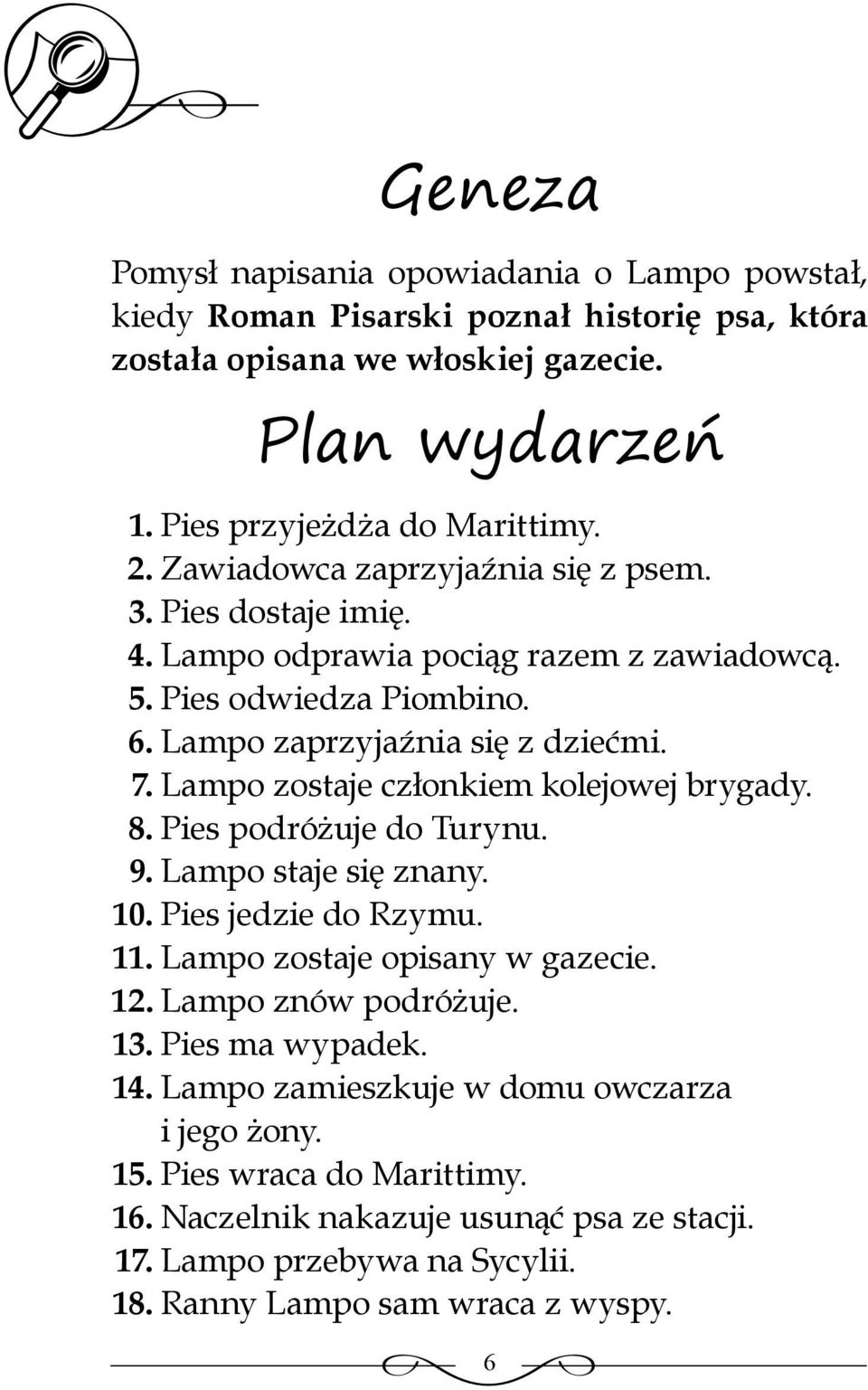 Lampo zostaje członkiem kolejowej brygady. 8. Pies podróżuje do Turynu. 9. Lampo staje się znany. 10. Pies jedzie do Rzymu. 11. Lampo zostaje opisany w gazecie. 12. Lampo znów podróżuje. 13.