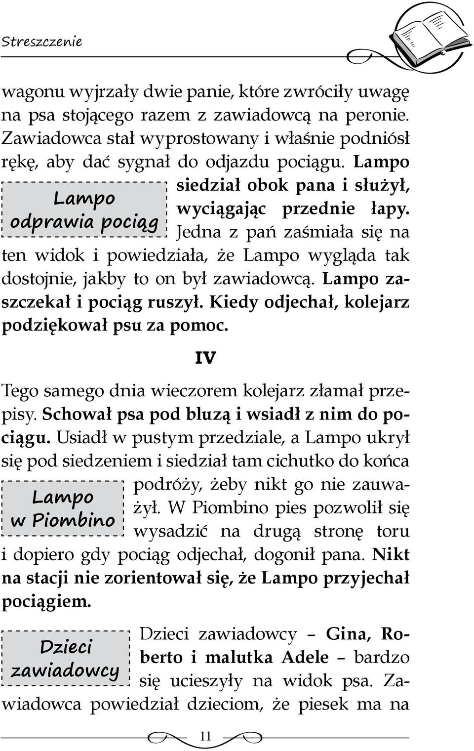 Lampo zaszczekał i pociąg ruszył. Kiedy odjechał, kolejarz podziękował psu za pomoc. IV Tego samego dnia wieczorem kolejarz złamał przepisy. Schował psa pod bluzą i wsiadł z nim do pociągu.