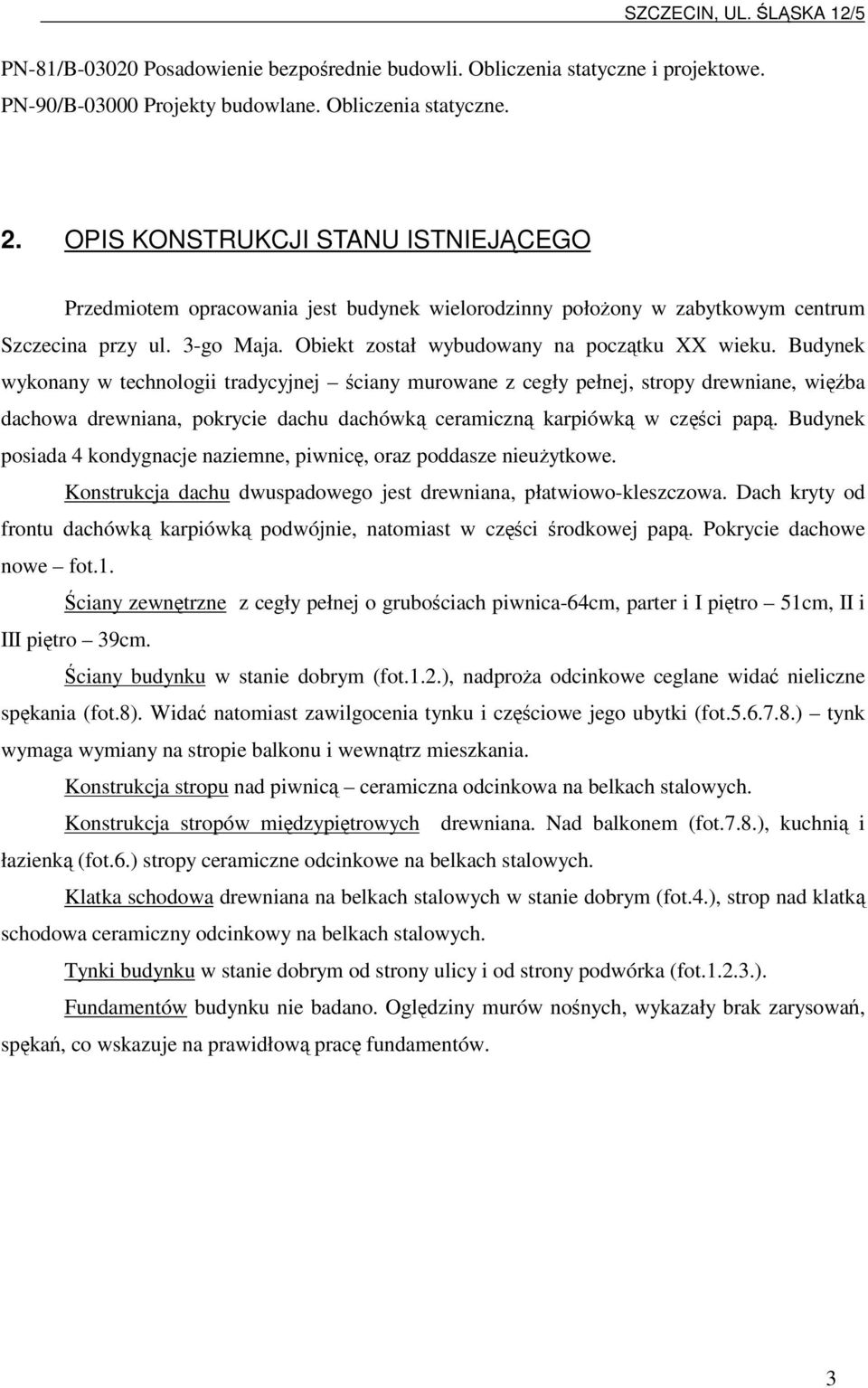 Budynek wykonany w technologii tradycyjnej ciany murowane z cegły pełnej, stropy drewniane, wiba dachowa drewniana, pokrycie dachu dachówk ceramiczn karpiówk w czci pap.