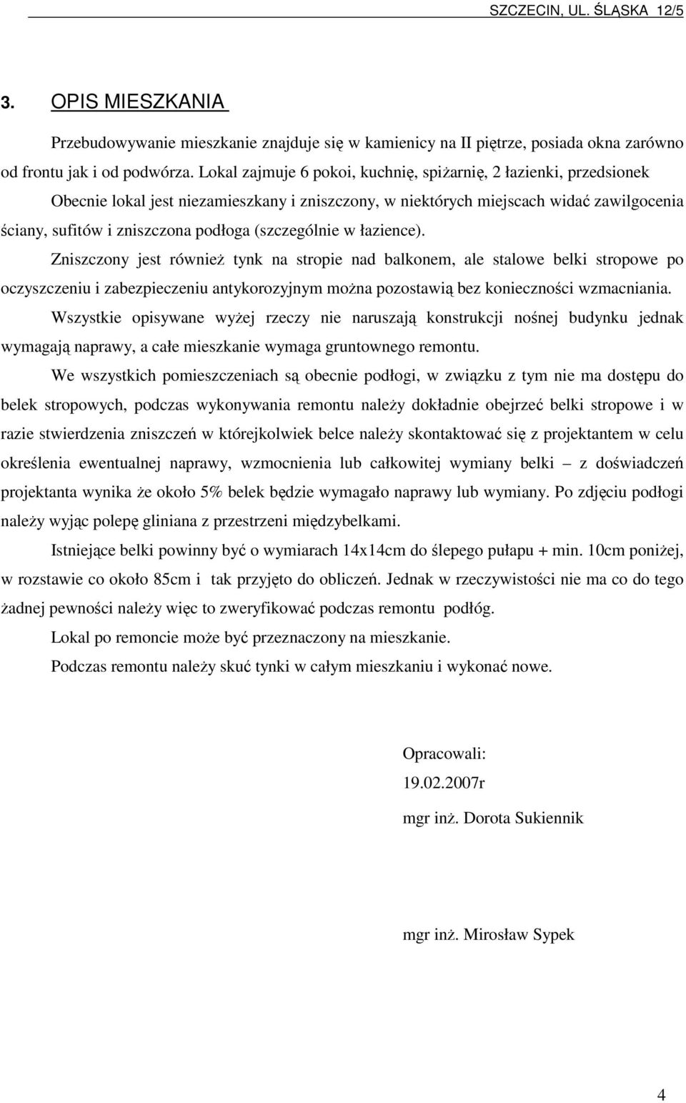 (szczególnie w łazience). Zniszczony jest równie tynk na stropie nad balkonem, ale stalowe belki stropowe po oczyszczeniu i zabezpieczeniu antykorozyjnym mona pozostawi bez koniecznoci wzmacniania.