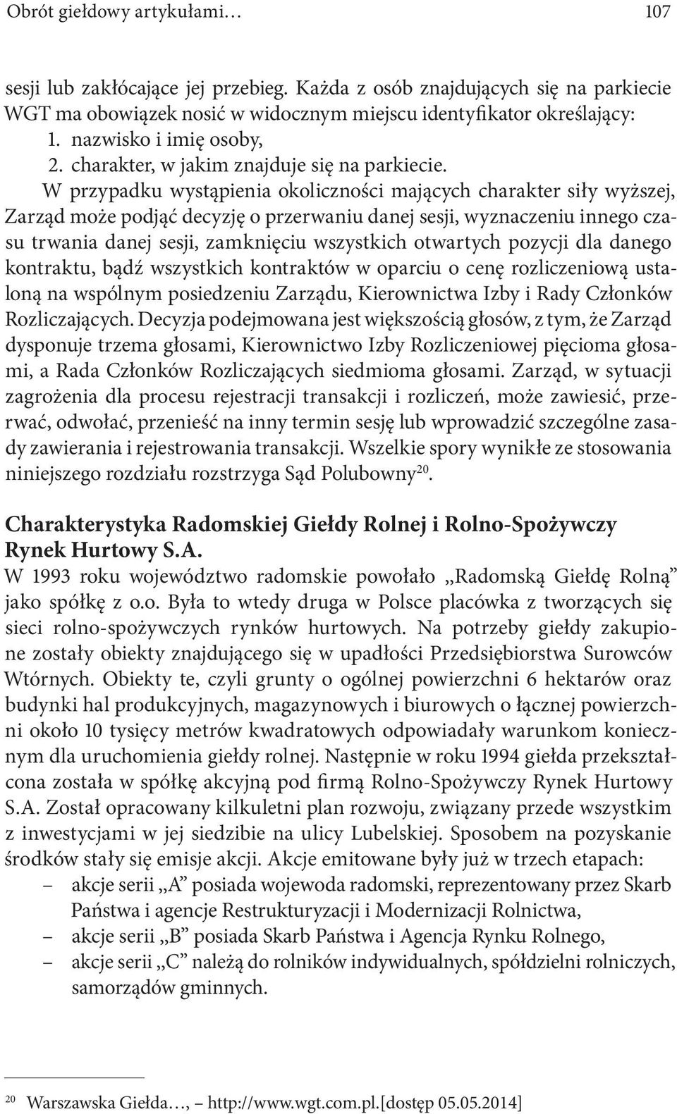 W przypadku wystąpienia okoliczności mających charakter siły wyższej, Zarząd może podjąć decyzję o przerwaniu danej sesji, wyznaczeniu innego czasu trwania danej sesji, zamknięciu wszystkich