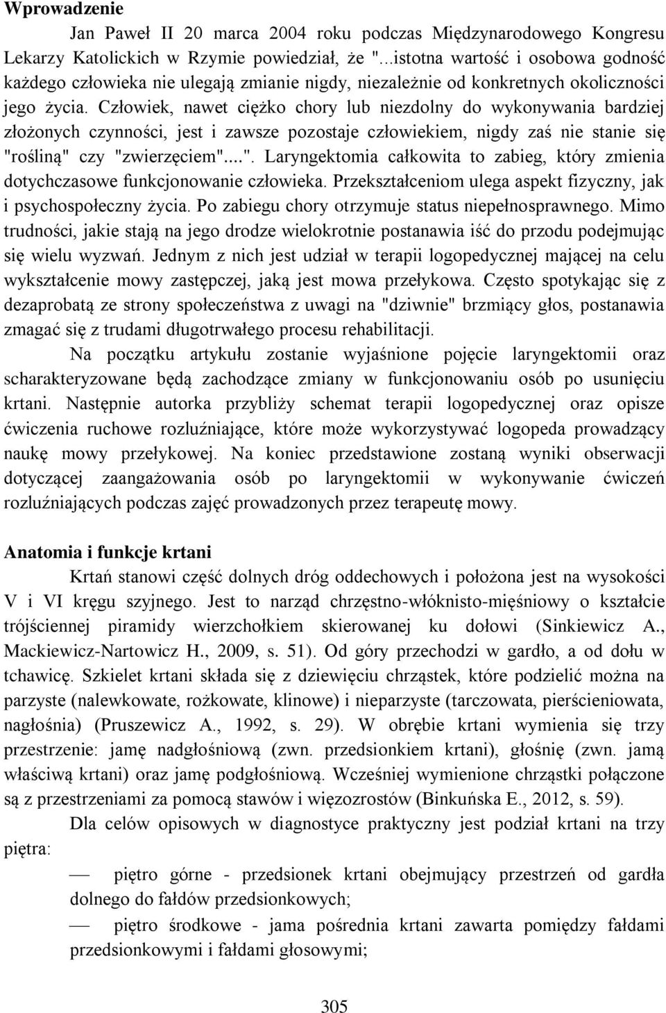 Człowiek, nawet ciężko chory lub niezdolny do wykonywania bardziej złożonych czynności, jest i zawsze pozostaje człowiekiem, nigdy zaś nie stanie się "r