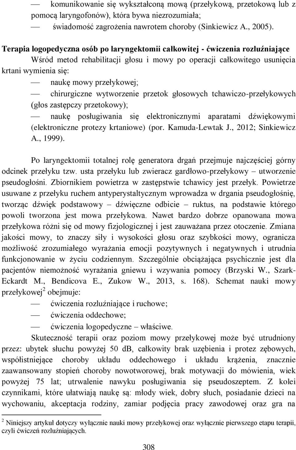 chirurgiczne wytworzenie przetok głosowych tchawiczo-przełykowych (głos zastępczy przetokowy); naukę posługiwania się elektronicznymi aparatami dźwiękowymi (elektroniczne protezy krtaniowe) (por.