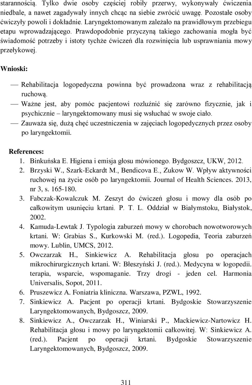 Prawdopodobnie przyczyną takiego zachowania mogła być świadomość potrzeby i istoty tychże ćwiczeń dla rozwinięcia lub usprawniania mowy przełykowej.