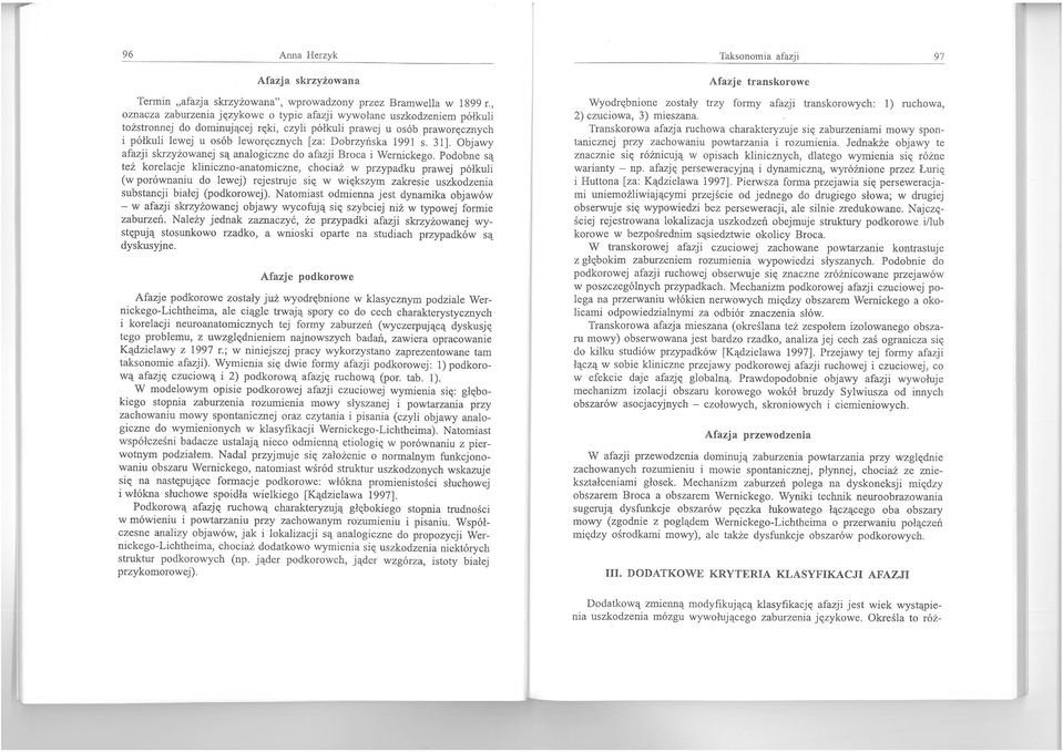 Dobrzyńska 1991 s. 31). Objawy są analogiczne do afazji Broca i Wernickego.