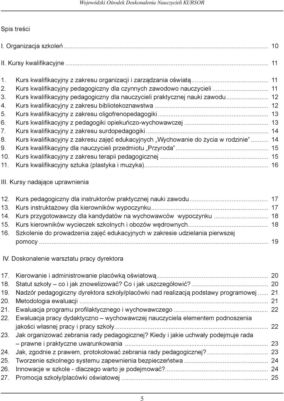 .. 12 Kurs kwalifikacyjny z zakresu bibliotekoznawstwa... 12 Kurs kwalifikacyjny z zakresu oligofrenopedagogiki... 13. Kurs kwalifikacyjny z pedagogiki opiekuńczowychowawczej... 13 7.