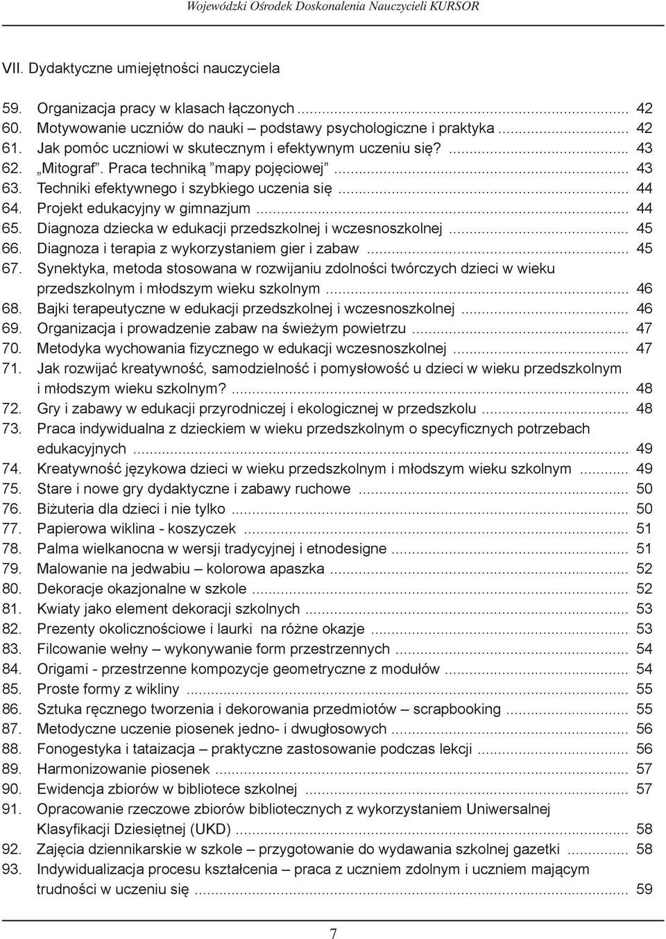 .. 43 Techniki efektywnego i szybkiego uczenia się... 44 Projekt edukacyjny w gimnazjum... 44 Diagnoza dziecka w edukacji przedszkolnej i wczesnoszkolnej... 45.