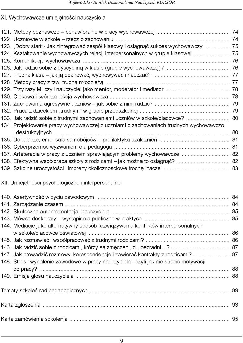 .. 7 1 Jak radzić sobie z dyscypliną w klasie (grupie wychowawczej)?... 7 127. Trudna klasa jak ją opanować, wychowywać i nauczać?... 77 128. Metody pracy z tzw. trudną młodzieżą... 77 129.