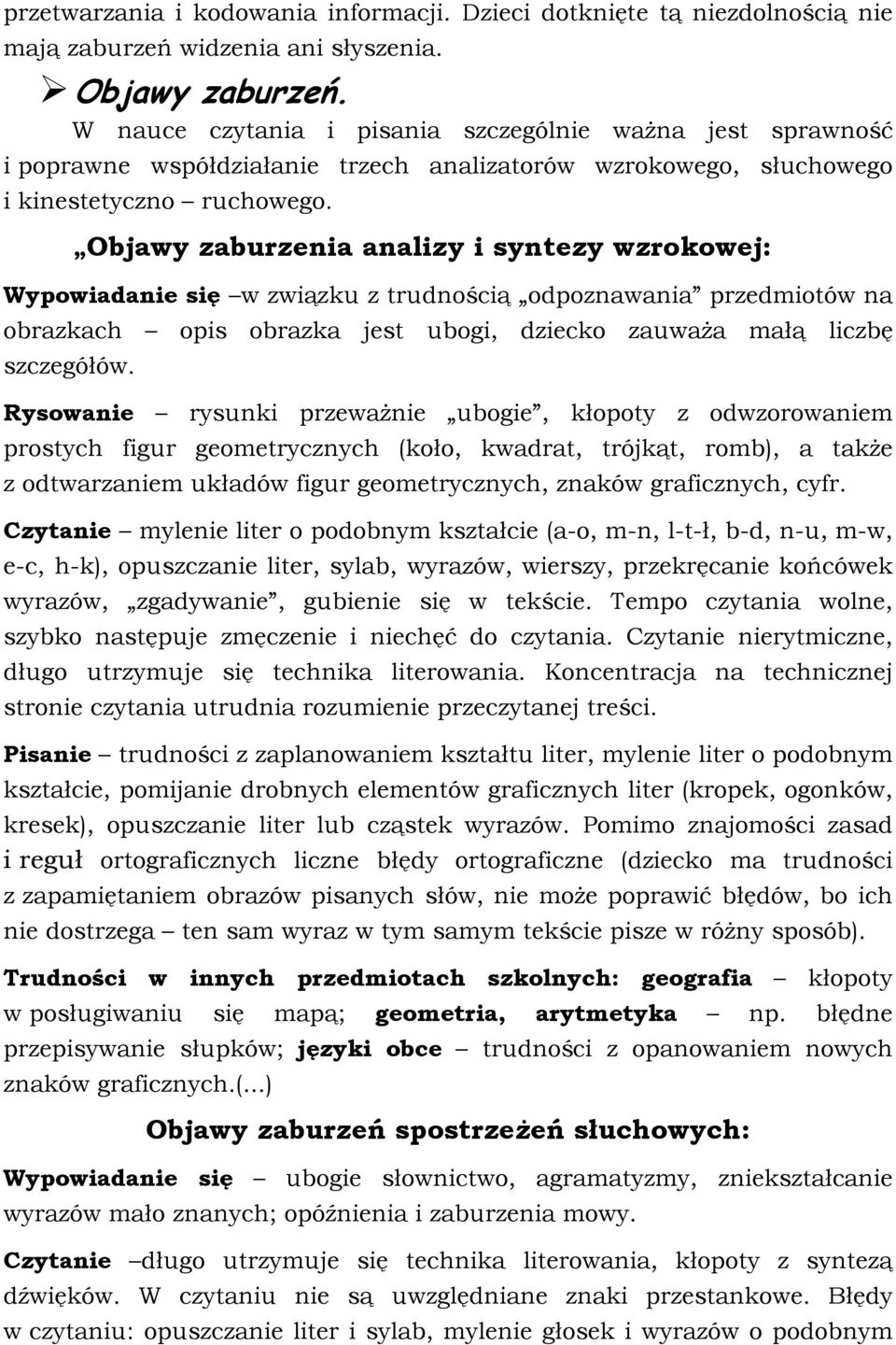 Objawy zaburzenia analizy i syntezy wzrokowej: Wypowiadanie się w związku z trudnością odpoznawania przedmiotów na obrazkach opis obrazka jest ubogi, dziecko zauważa małą liczbę szczegółów.