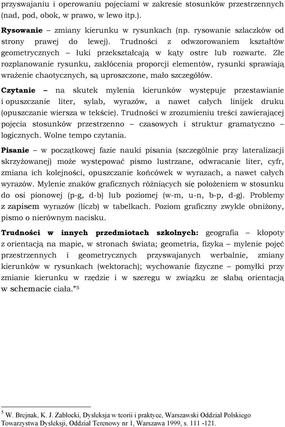 Złe rozplanowanie rysunku, zakłócenia proporcji elementów, rysunki sprawiają wrażenie chaotycznych, są uproszczone, mało szczegółów.