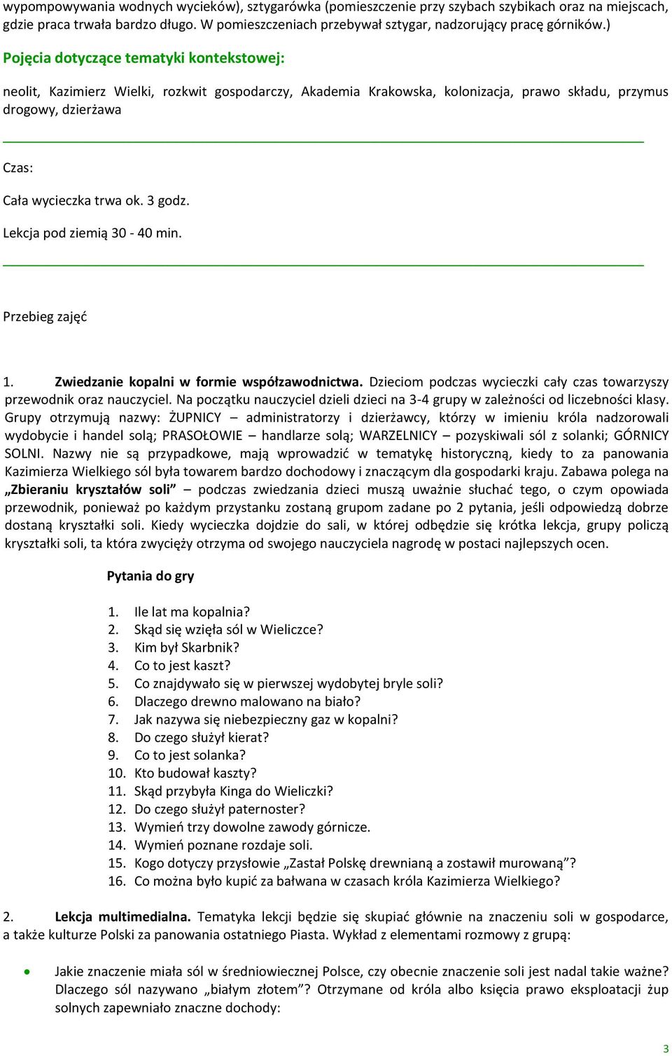 3 godz. Lekcja pod ziemią 30-40 min. Przebieg zajęć 1. Zwiedzanie kopalni w formie współzawodnictwa. Dzieciom podczas wycieczki cały czas towarzyszy przewodnik oraz nauczyciel.