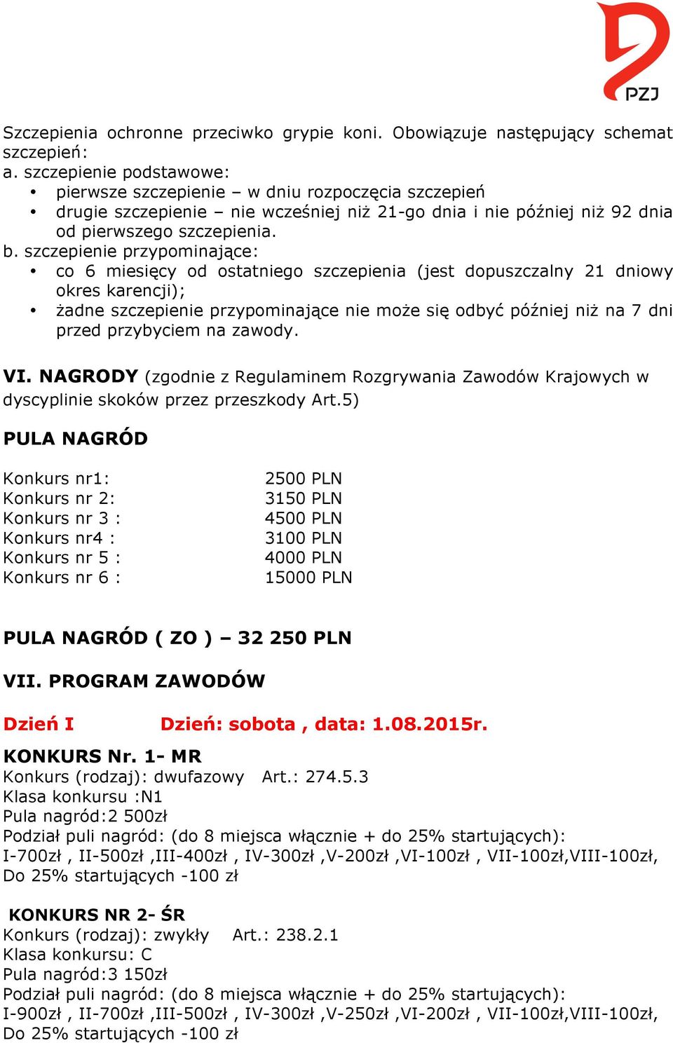 szczepienie przypominające: co 6 miesięcy od ostatniego szczepienia (jest dopuszczalny 21 dniowy okres karencji); żadne szczepienie przypominające nie może się odbyć później niż na 7 dni przed