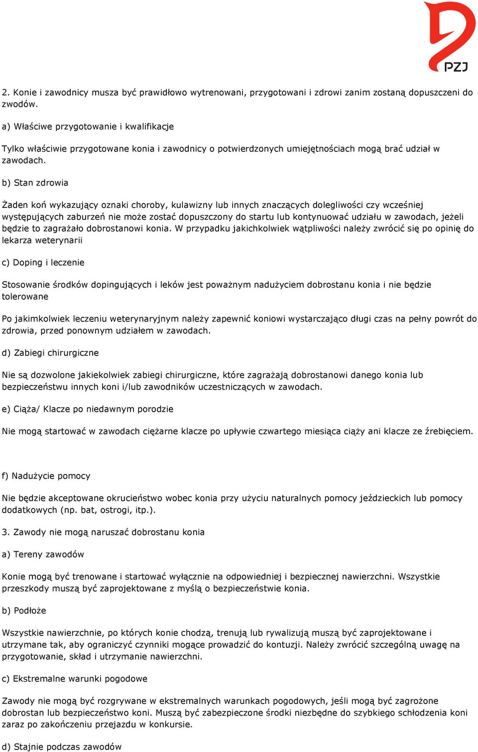 b) Stan zdrowia Żaden koń wykazujący oznaki choroby, kulawizny lub innych znaczących dolegliwości czy wcześniej występujących zaburzeń nie może zostać dopuszczony do startu lub kontynuować udziału w