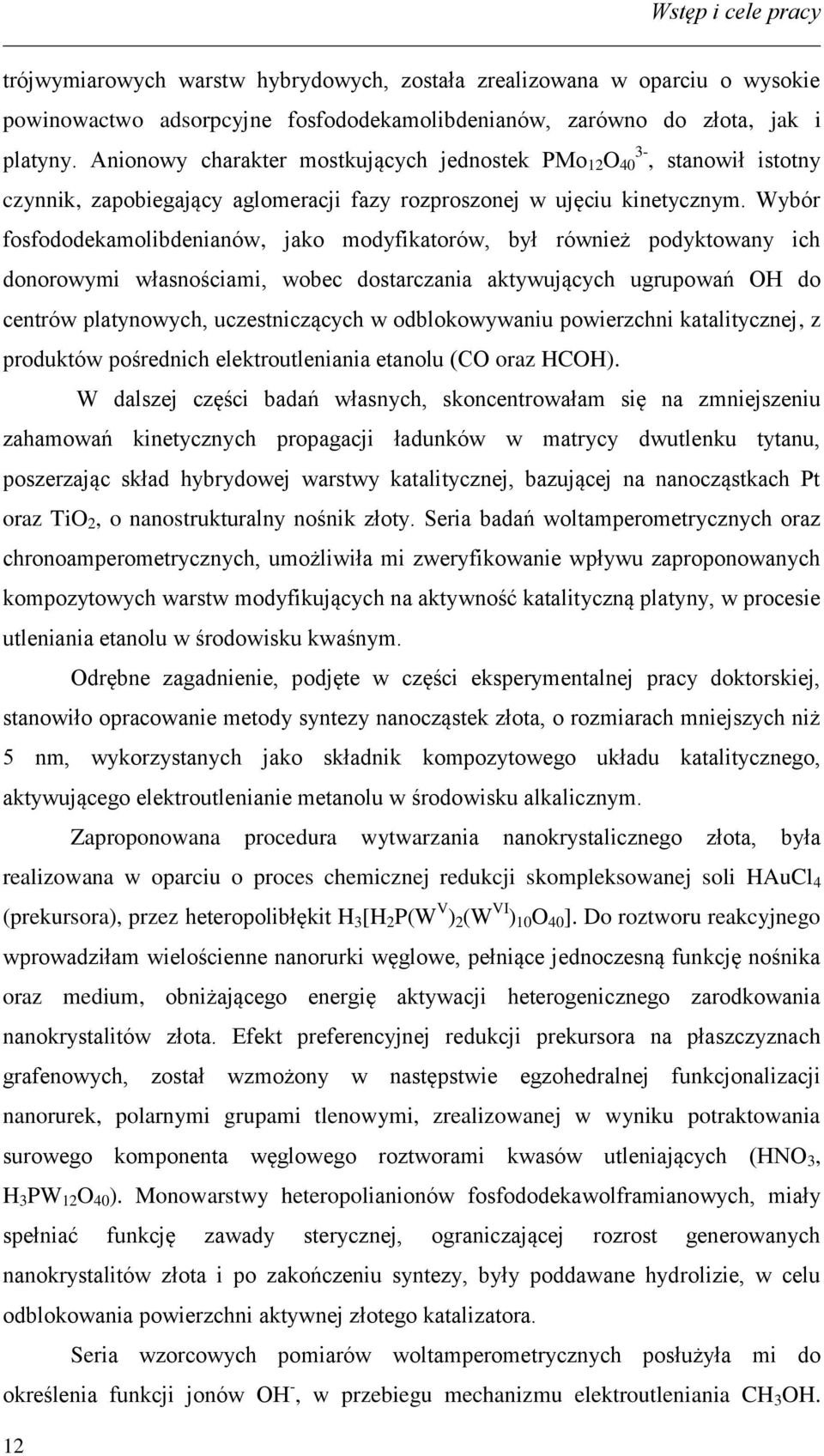 Wybór fosfododekamolibdenianów, jako modyfikatorów, był również podyktowany ich donorowymi własnościami, wobec dostarczania aktywujących ugrupowań OH do centrów platynowych, uczestniczących w