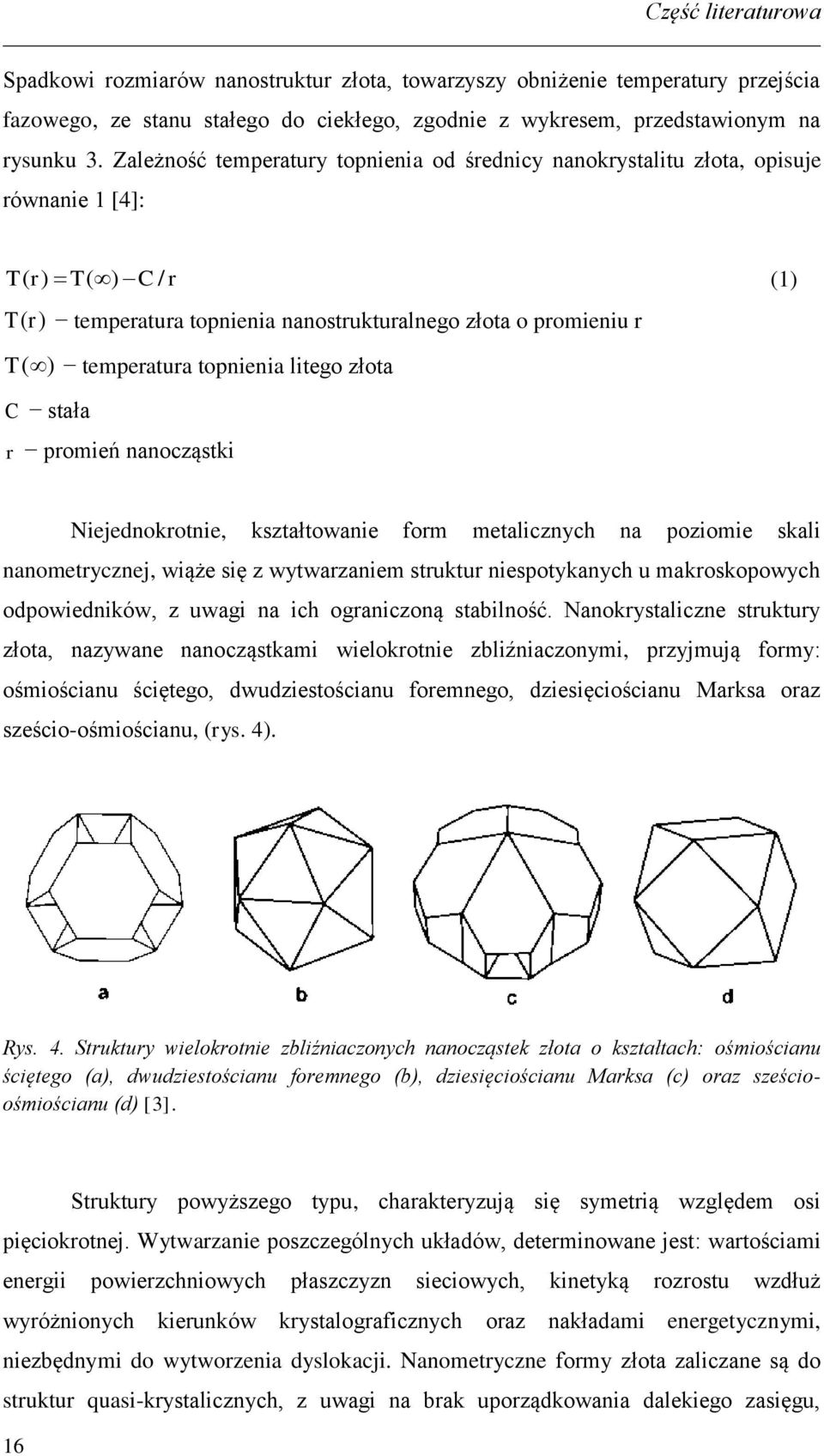 topnienia litego złota (1) C r stała promień nanocząstki Niejednokrotnie, kształtowanie form metalicznych na poziomie skali nanometrycznej, wiąże się z wytwarzaniem struktur niespotykanych u