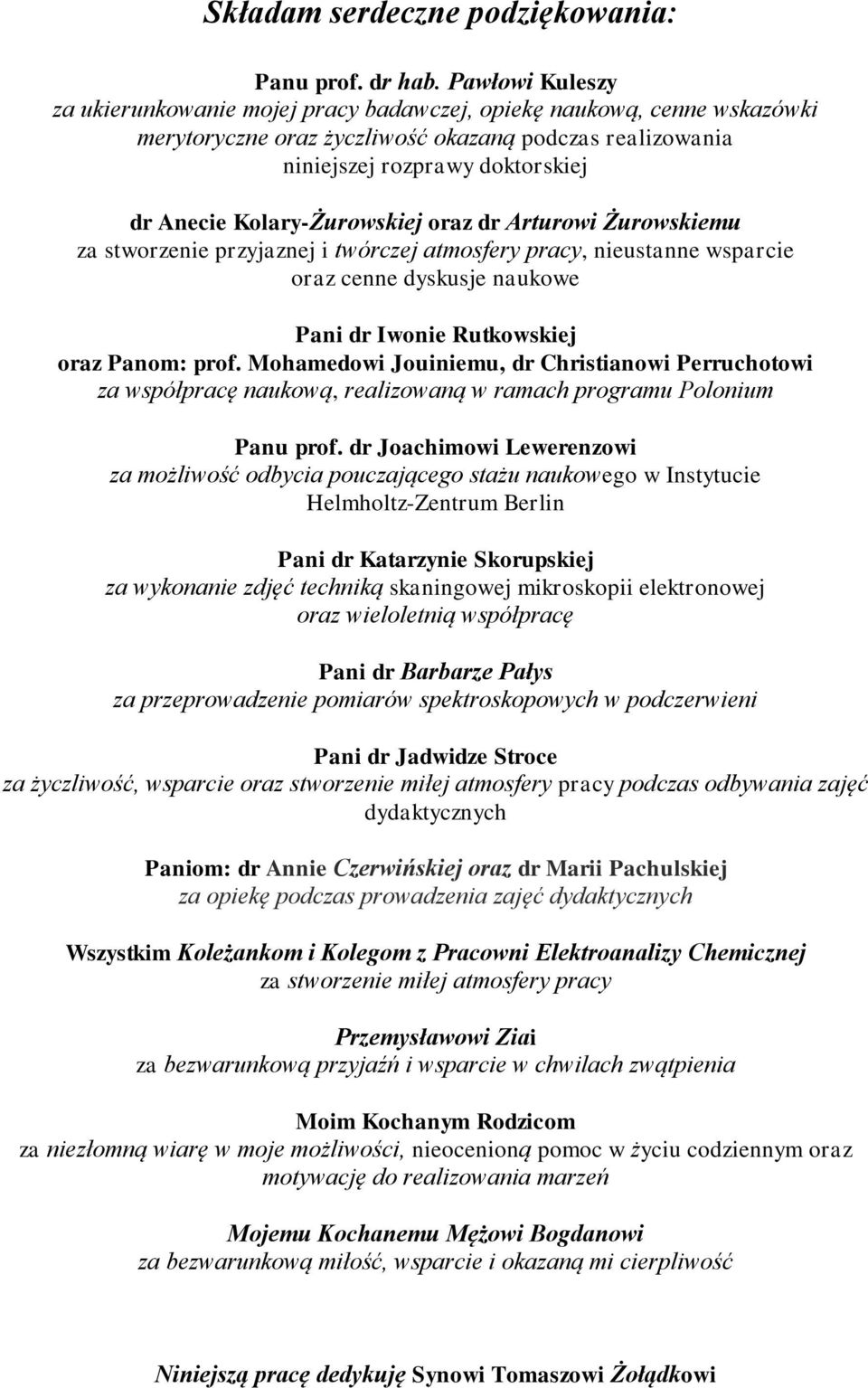 Kolary-Żurowskiej oraz dr Arturowi Żurowskiemu za stworzenie przyjaznej i twórczej atmosfery pracy, nieustanne wsparcie oraz cenne dyskusje naukowe Pani dr Iwonie Rutkowskiej oraz Panom: prof.