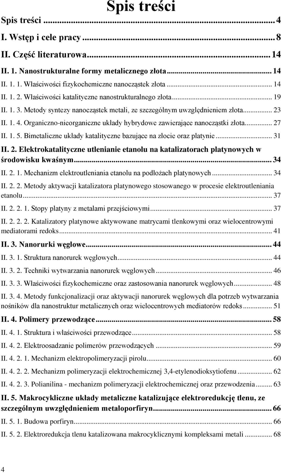 Organiczno-nieorganiczne układy hybrydowe zawierające nanocząstki złota... 27 II. 1. 5. Bimetaliczne układy katalityczne bazujące na złocie oraz platynie... 31 II. 2. Elektrokatalityczne utlenianie etanolu na katalizatorach platynowych w środowisku kwaśnym.