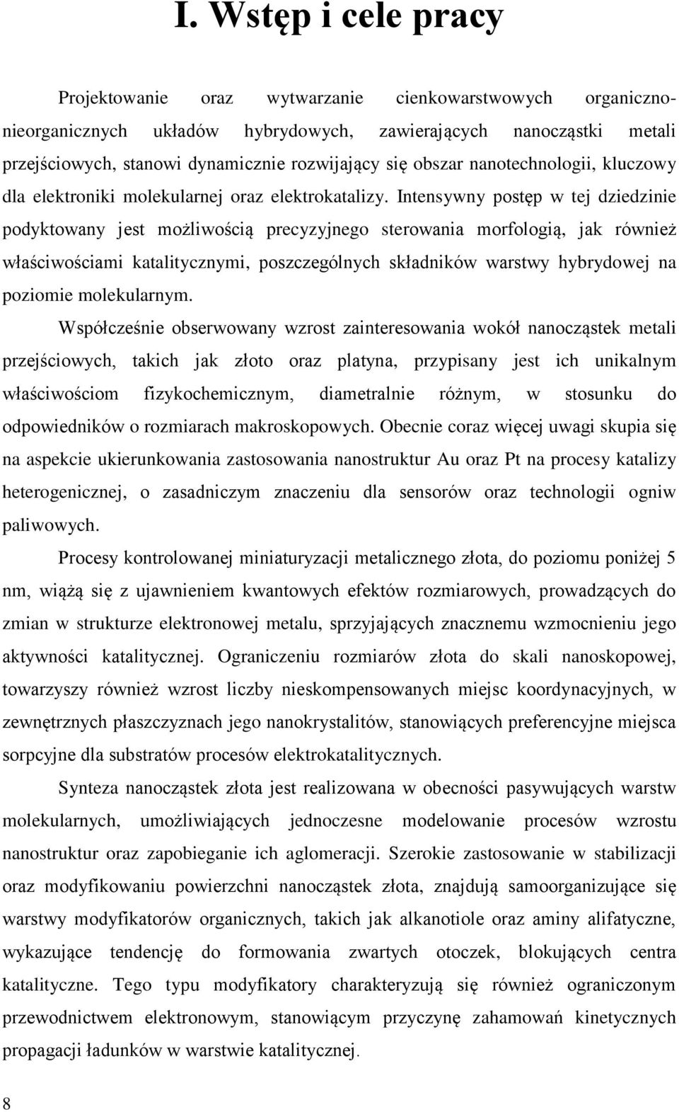 Intensywny postęp w tej dziedzinie podyktowany jest możliwością precyzyjnego sterowania morfologią, jak również właściwościami katalitycznymi, poszczególnych składników warstwy hybrydowej na poziomie
