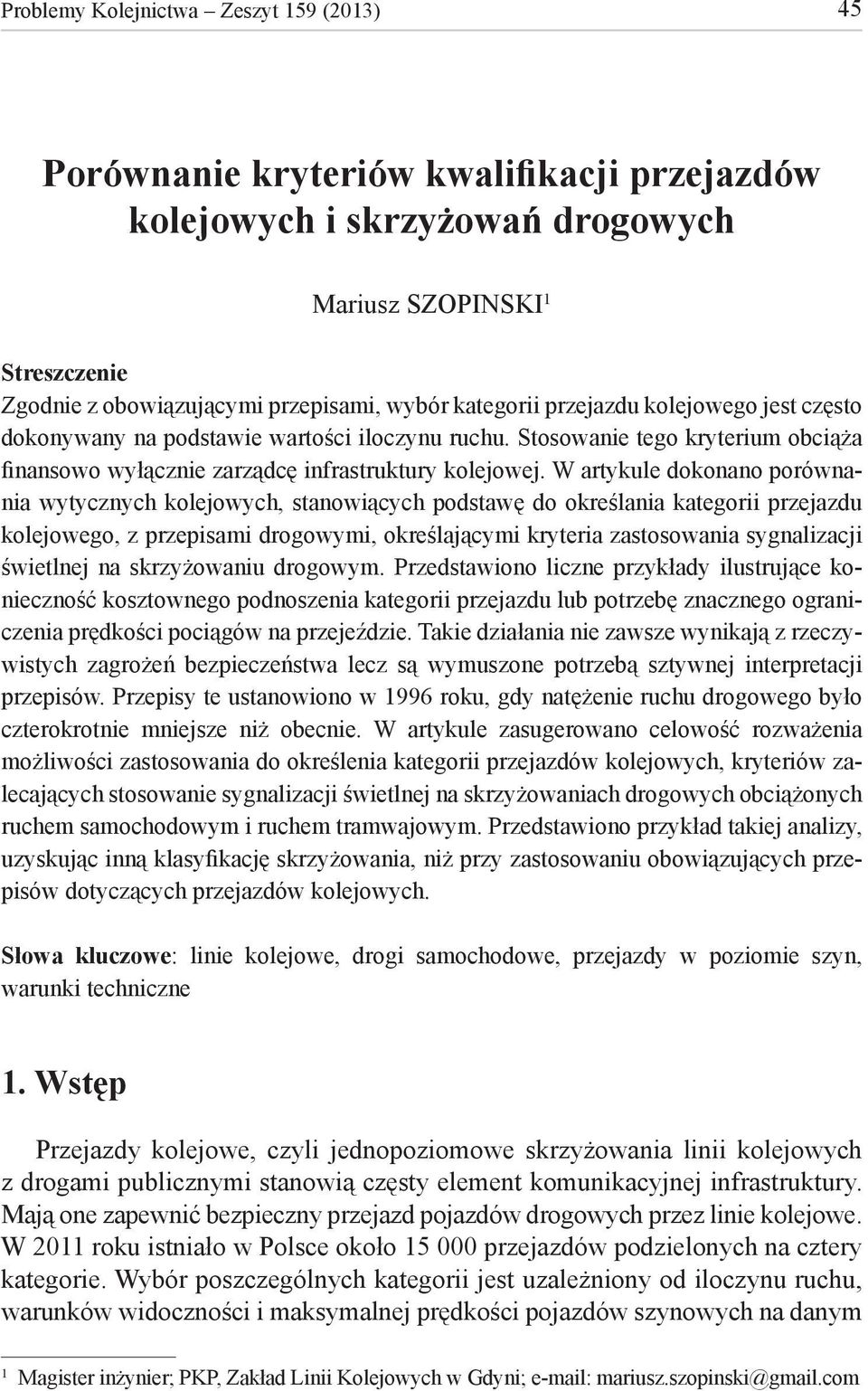 W artykule dokonano porównania wytycznych kolejowych, stanowiących podstawę do określania kategorii przejazdu kolejowego, z przepisami drogowymi, określającymi kryteria zastosowania sygnalizacji