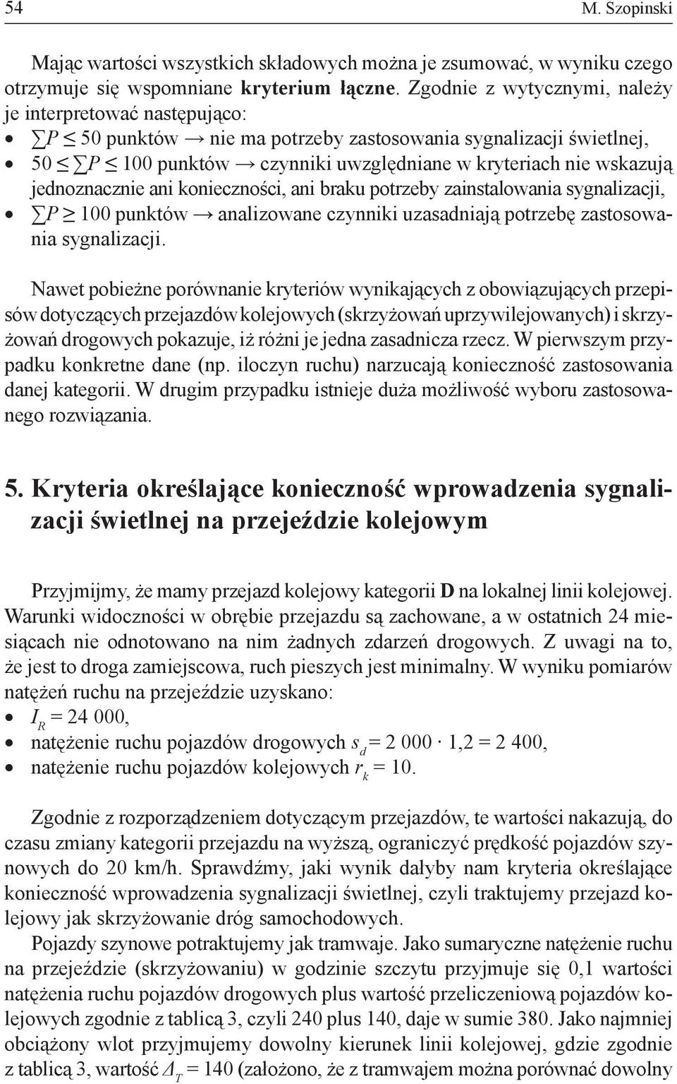 jednoznacznie ani konieczności, ani braku potrzeby zainstalowania sygnalizacji, P 100 punktów analizowane czynniki uzasadniają potrzebę zastosowania sygnalizacji.