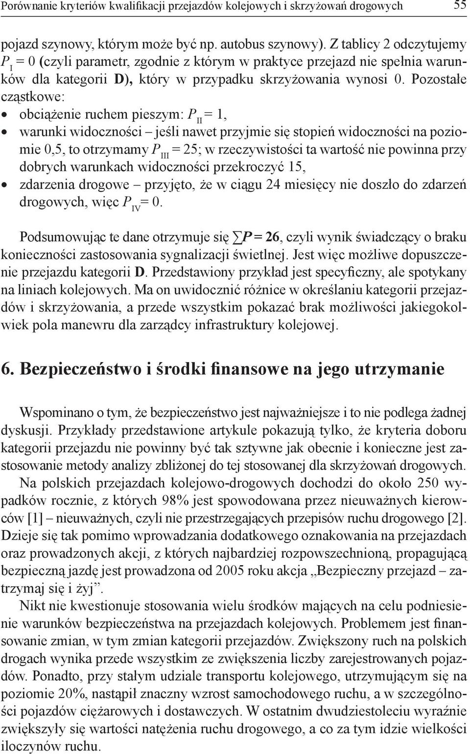 Pozostałe cząstkowe: obciążenie ruchem pieszym: P II = 1, warunki widoczności jeśli nawet przyjmie się stopień widoczności na poziomie 0,5, to otrzymamy P III = 25; w rzeczywistości ta wartość nie