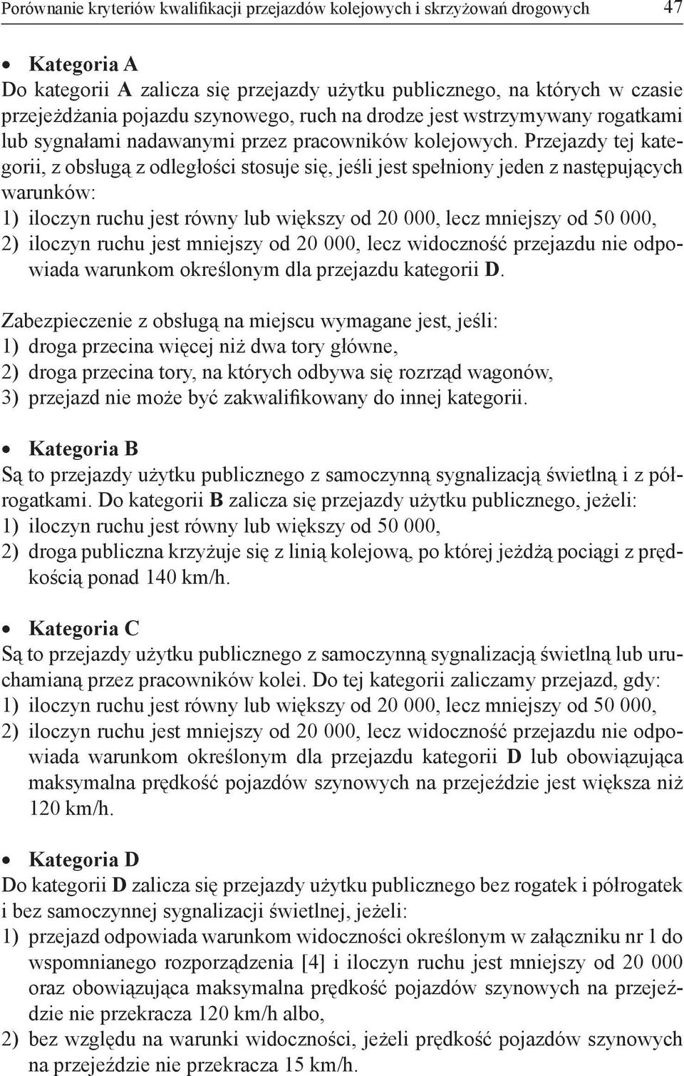 Przejazdy tej kategorii, z obsługą z odległości stosuje się, jeśli jest spełniony jeden z następujących warunków: 1 iloczyn ruchu jest równy lub większy od 20 000, lecz mniejszy od 50 000, 2 iloczyn