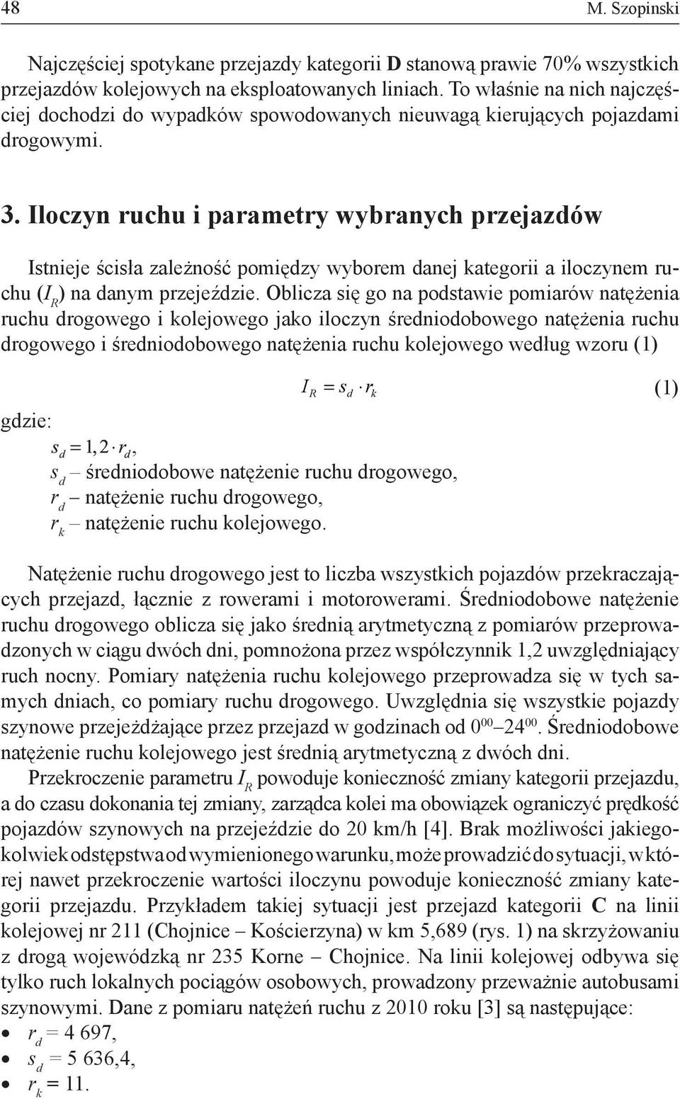 Iloczyn ruchu i parametry wybranych przejazdów Istnieje ścisła zależność pomiędzy wyborem danej kategorii a iloczynem ruchu (I R na danym przejeździe.