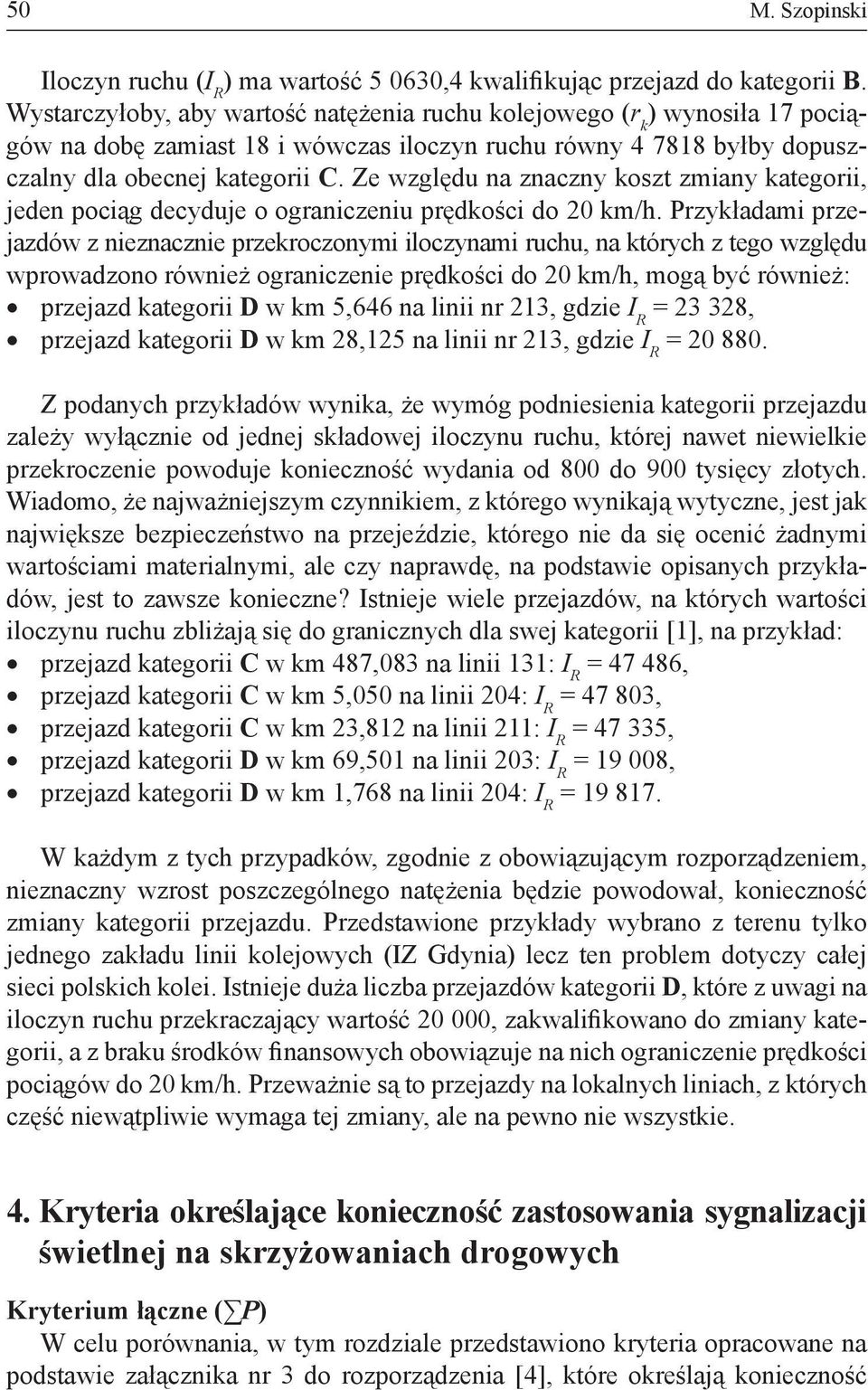 Ze względu na znaczny koszt zmiany kategorii, jeden pociąg decyduje o ograniczeniu prędkości do 20 km/h.