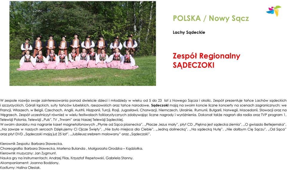 Sądeczoki mają na swoim koncie liczne koncerty na scenach zagranicznych: we Francji, Włoszech, w Belgii, Czechach, Anglii, Austrii, Hiszpanii, Turcji, Rosji, Jugosławii, Chorwacji, Niemczech,