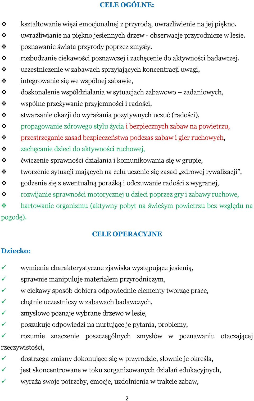 uczestniczenie w zabawach sprzyjających koncentracji uwagi, integrowanie się we wspólnej zabawie, doskonalenie współdziałania w sytuacjach zabawowo zadaniowych, wspólne przeżywanie przyjemności i