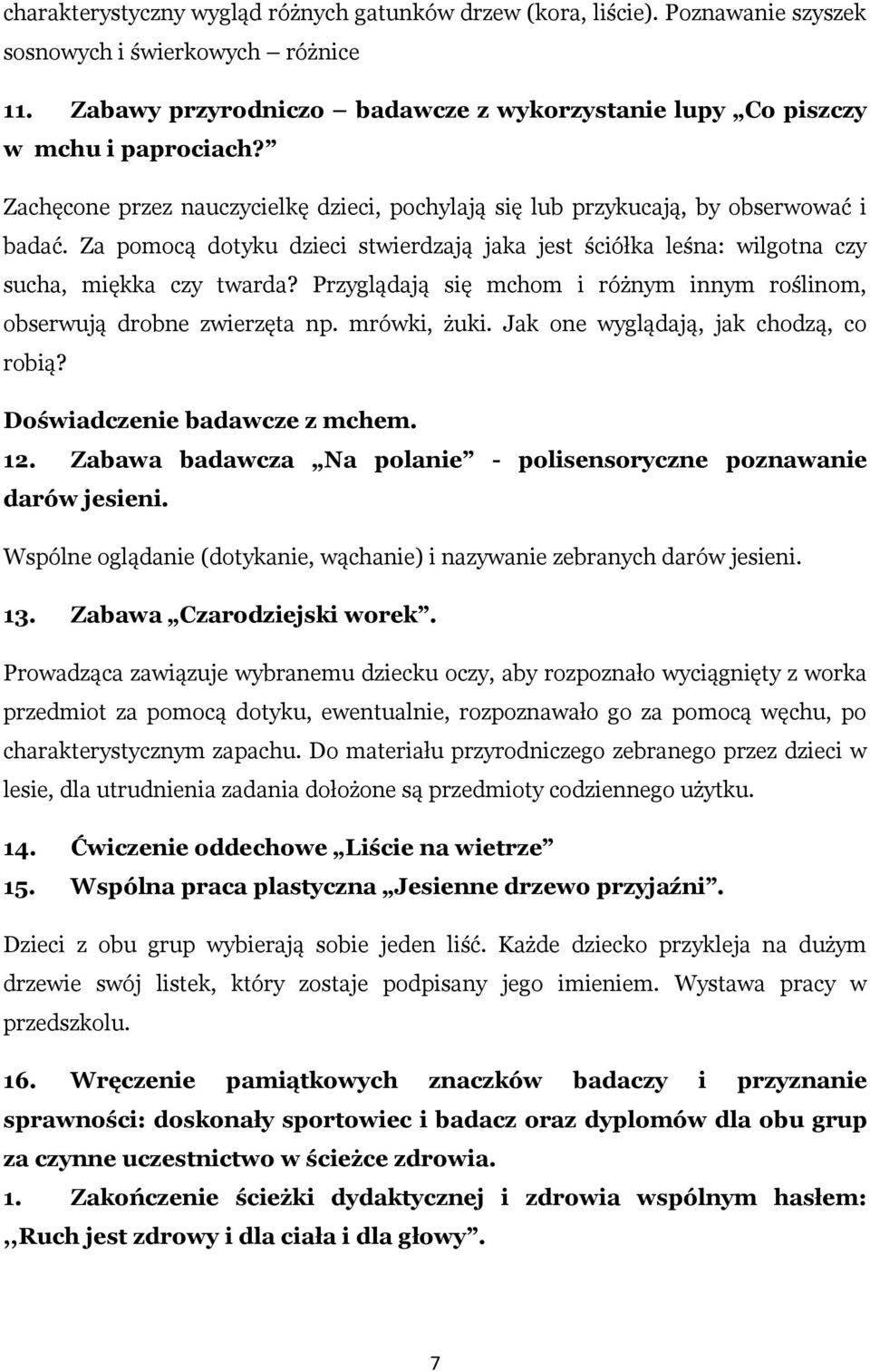 Przyglądają się mchom i różnym innym roślinom, obserwują drobne zwierzęta np. mrówki, żuki. Jak one wyglądają, jak chodzą, co robią? Doświadczenie badawcze z mchem. 12.