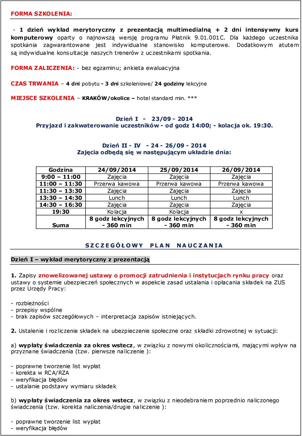 FORMA ZALICZENIA: - bez egzaminu; ankieta ewaluacyjna CZAS TRWANIA 4 dni pobytu - 3 dni szkoleniowe/ 24 godziny lekcyjne MIEJSCE SZKOLENIA KRAKÓW/okolice hotel standard min.