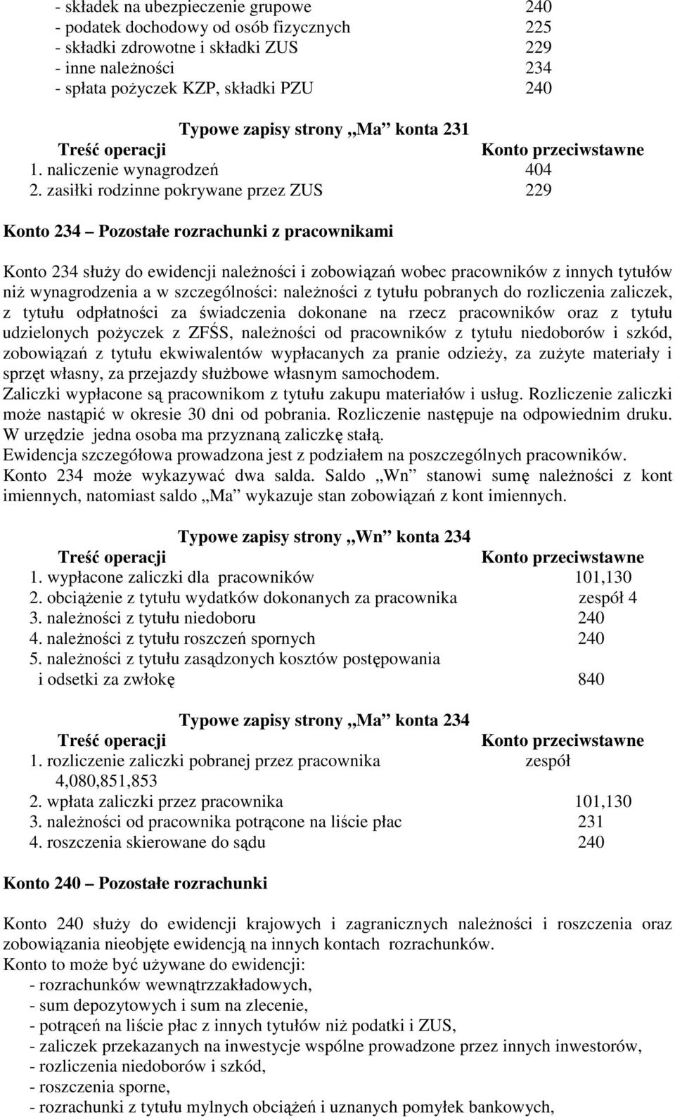 zasiłki rodzinne pokrywane przez ZUS 229 Konto 234 Pozostałe rozrachunki z pracownikami Konto 234 służy do ewidencji należności i zobowiązań wobec pracowników z innych tytułów niż wynagrodzenia a w