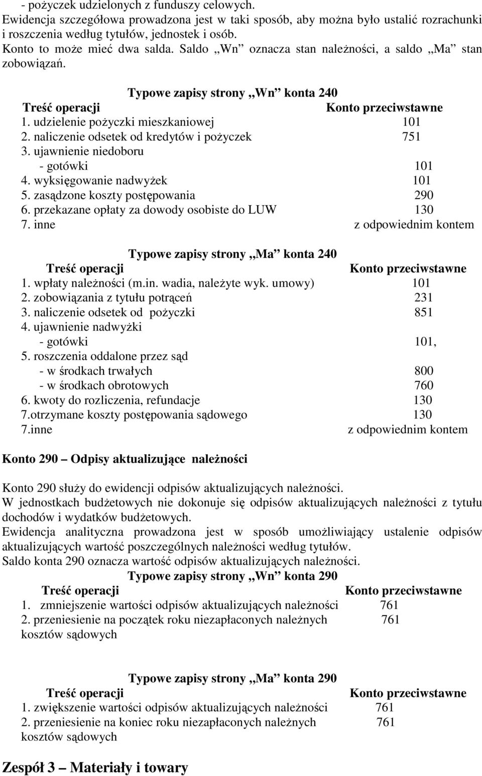 naliczenie odsetek od kredytów i pożyczek 751 3. ujawnienie niedoboru - gotówki 101 4. wyksięgowanie nadwyżek 101 5. zasądzone koszty postępowania 290 6.