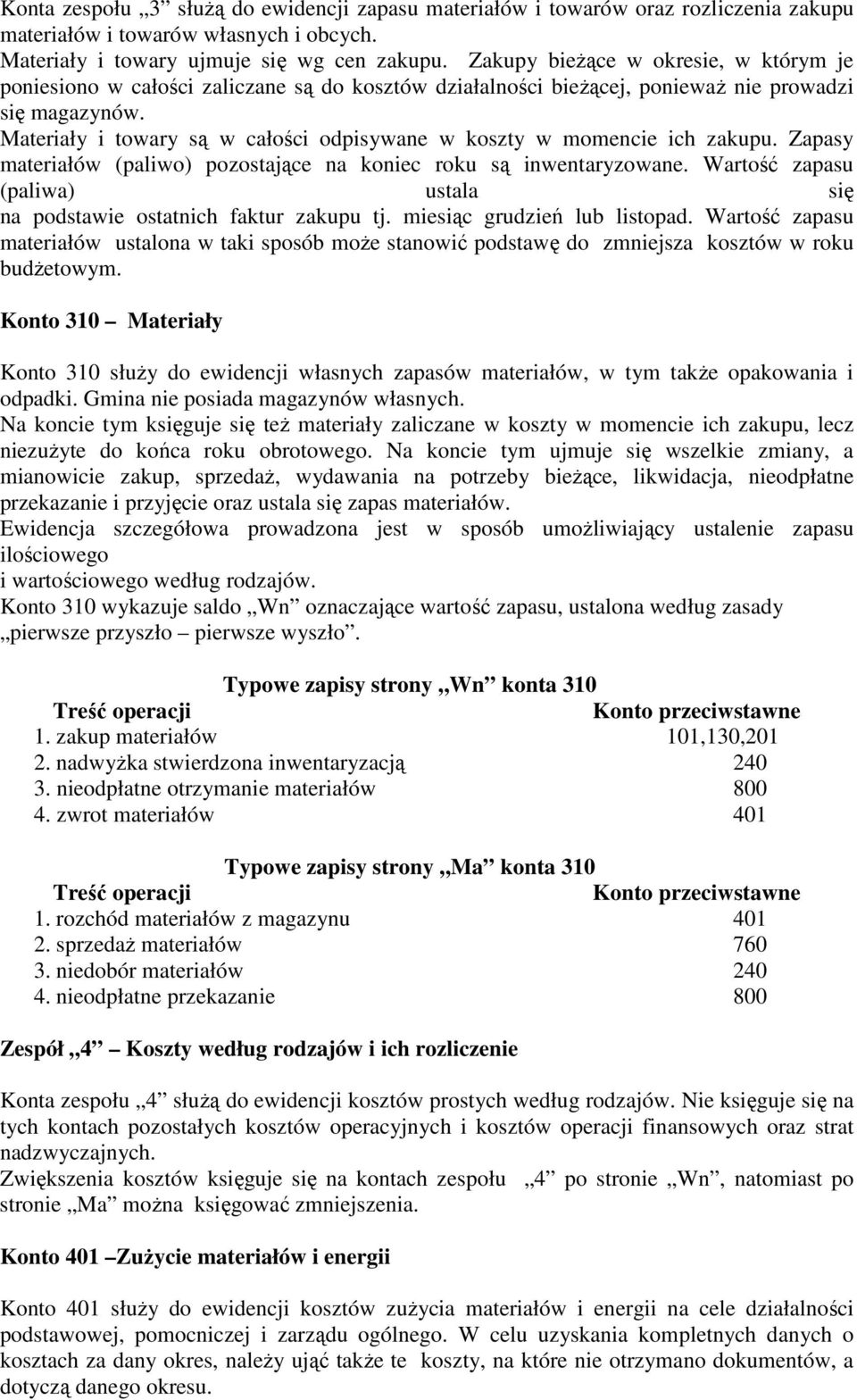 Materiały i towary są w całości odpisywane w koszty w momencie ich zakupu. Zapasy materiałów (paliwo) pozostające na koniec roku są inwentaryzowane.