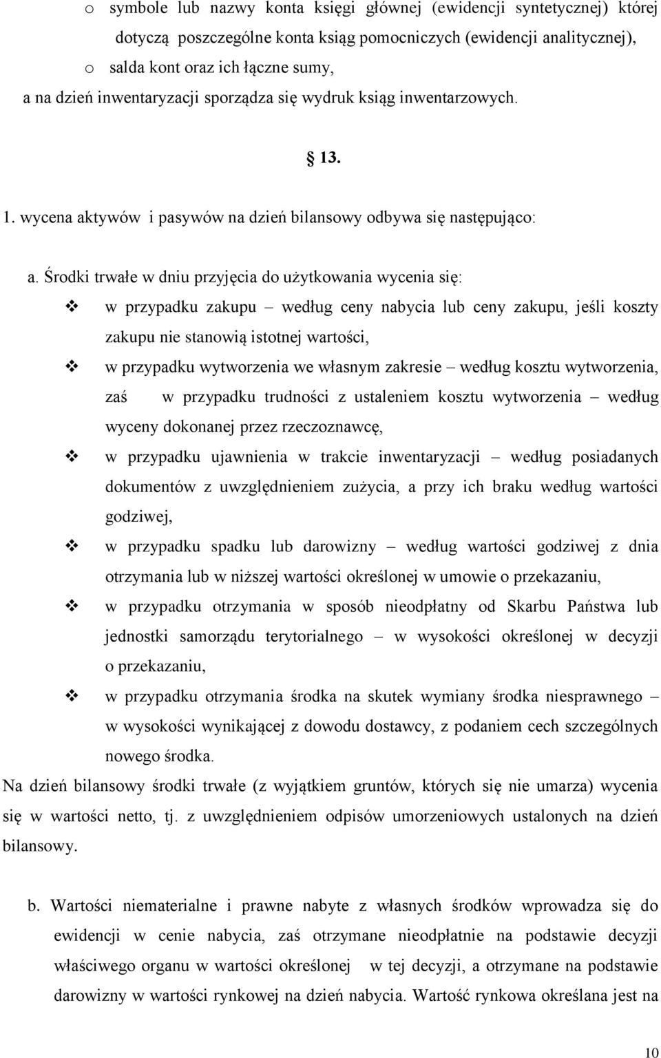 Środki trwałe w dniu przyjęcia do użytkowania wycenia się: w przypadku zakupu według ceny nabycia lub ceny zakupu, jeśli koszty zakupu nie stanowią istotnej wartości, w przypadku wytworzenia we