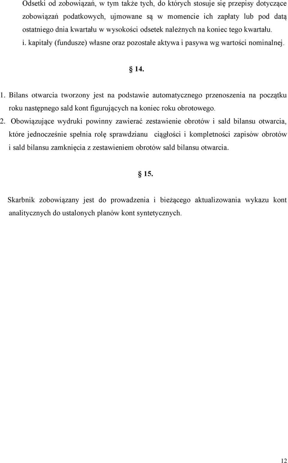 . 1. Bilans otwarcia tworzony jest na podstawie automatycznego przenoszenia na początku roku następnego sald kont figurujących na koniec roku obrotowego. 2.