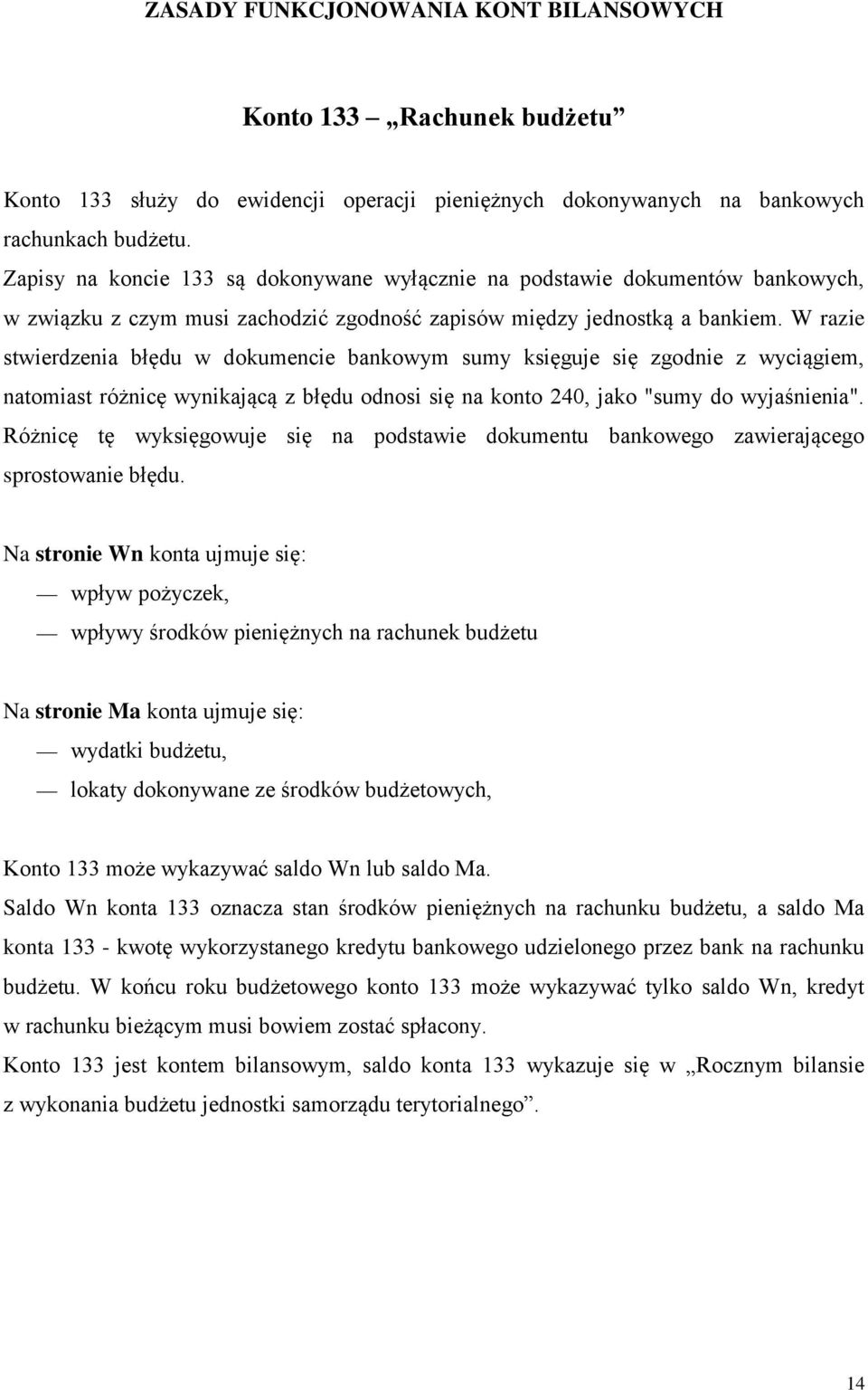 W razie stwierdzenia błędu w dokumencie bankowym sumy księguje się zgodnie z wyciągiem, natomiast różnicę wynikającą z błędu odnosi się na konto 240, jako "sumy do wyjaśnienia".