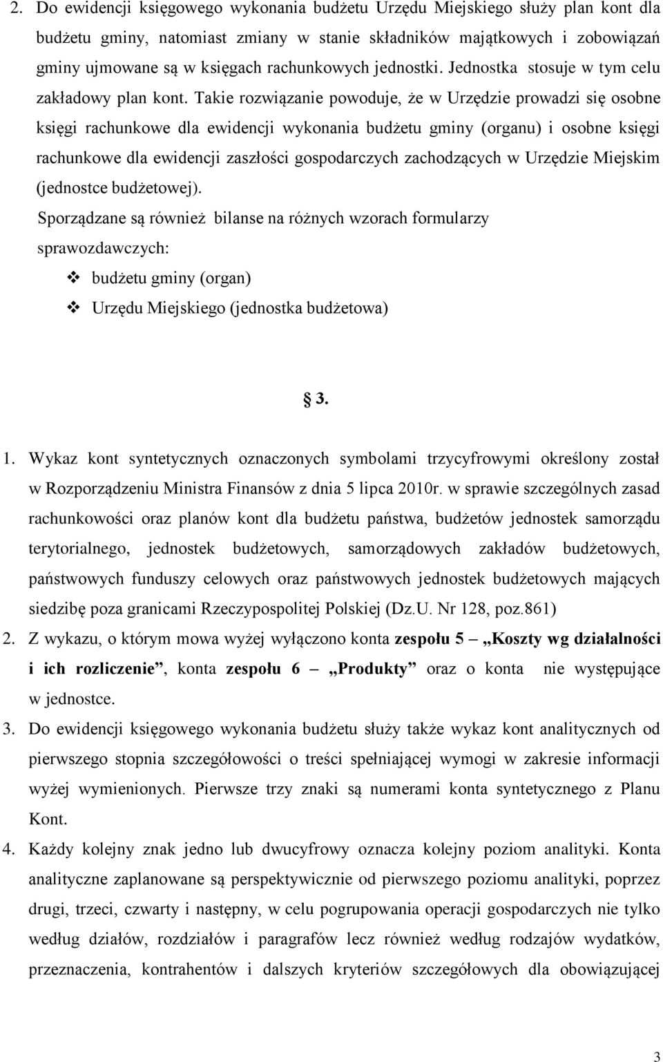 Takie rozwiązanie powoduje, że w Urzędzie prowadzi się osobne księgi rachunkowe dla ewidencji wykonania budżetu gminy (organu) i osobne księgi rachunkowe dla ewidencji zaszłości gospodarczych