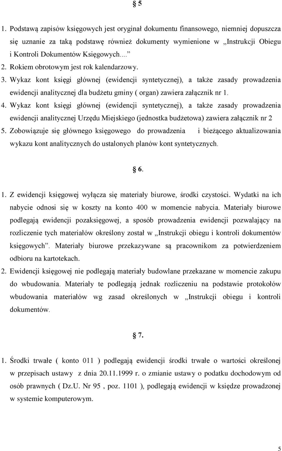 Wykaz kont księgi głównej (ewidencji syntetycznej), a także zasady prowadzenia ewidencji analitycznej dla budżetu gminy ( organ) zawiera załącznik nr 1. 4.