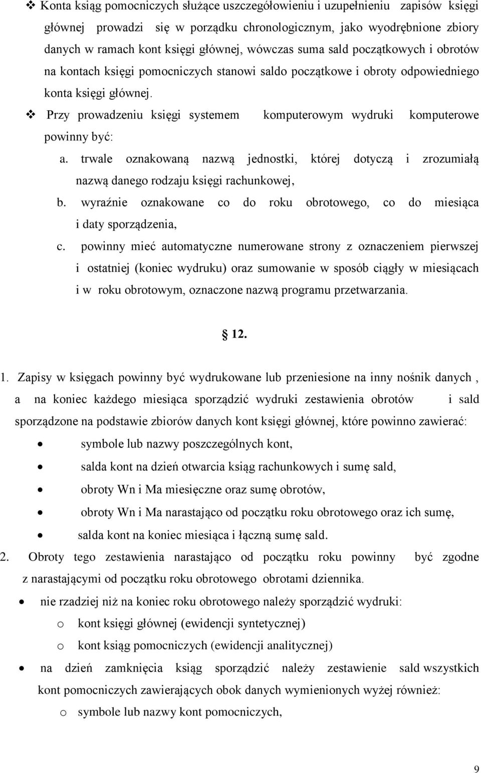 Przy prowadzeniu księgi systemem komputerowym wydruki komputerowe powinny być: a. trwale oznakowaną nazwą jednostki, której dotyczą i zrozumiałą nazwą danego rodzaju księgi rachunkowej, b.