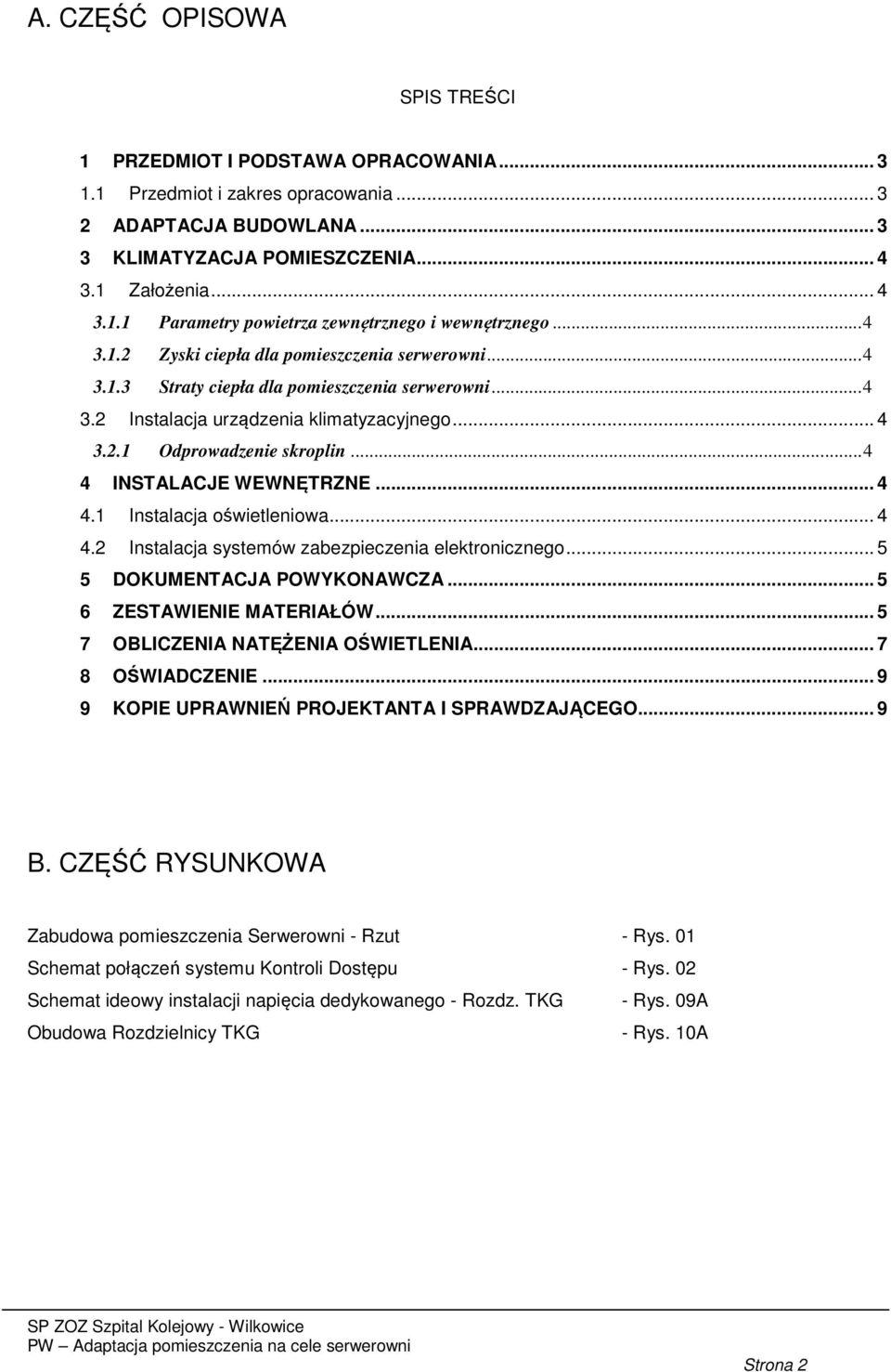 .. 4 4 INSTALACJE WEWNĘTRZNE... 4 4.1 Instalacja oświetleniowa... 4 4.2 Instalacja systemów zabezpieczenia elektronicznego... 5 5 DOKUMENTACJA POWYKONAWCZA... 5 6 ZESTAWIENIE MATERIAŁÓW.