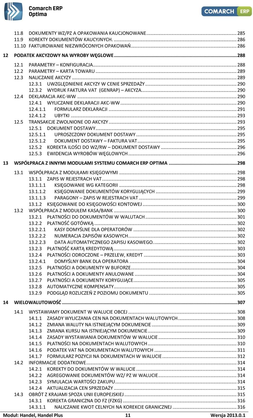 .. 290 12.4.1 WYLICZANIE DEKLARACJI AKC-WW... 290 12.4.1.1 FORMULARZ DEKLARACJI... 291 12.4.1.2 UBYTKI... 293 12.5 TRANSAKCJE ZWOLNIONE OD AKCYZY... 293 12.5.1 DOKUMENT DOSTAWY... 295 12.5.1.1 UPROSZCZONY DOKUMENT DOSTAWY.