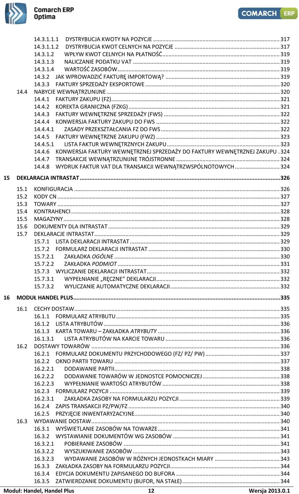 .. 321 14.4.3 FAKTURY WEWNĘTRZNE SPRZEDAŻY (FWS)... 322 14.4.4 KONWERSJA FAKTURY ZAKUPU DO FWS... 322 14.4.4.1 ZASADY PRZEKSZTAŁCANIA FZ DO FWS... 322 14.4.5 FAKTURY WEWNĘTRZNE ZAKUPU (FWZ)... 323 14.