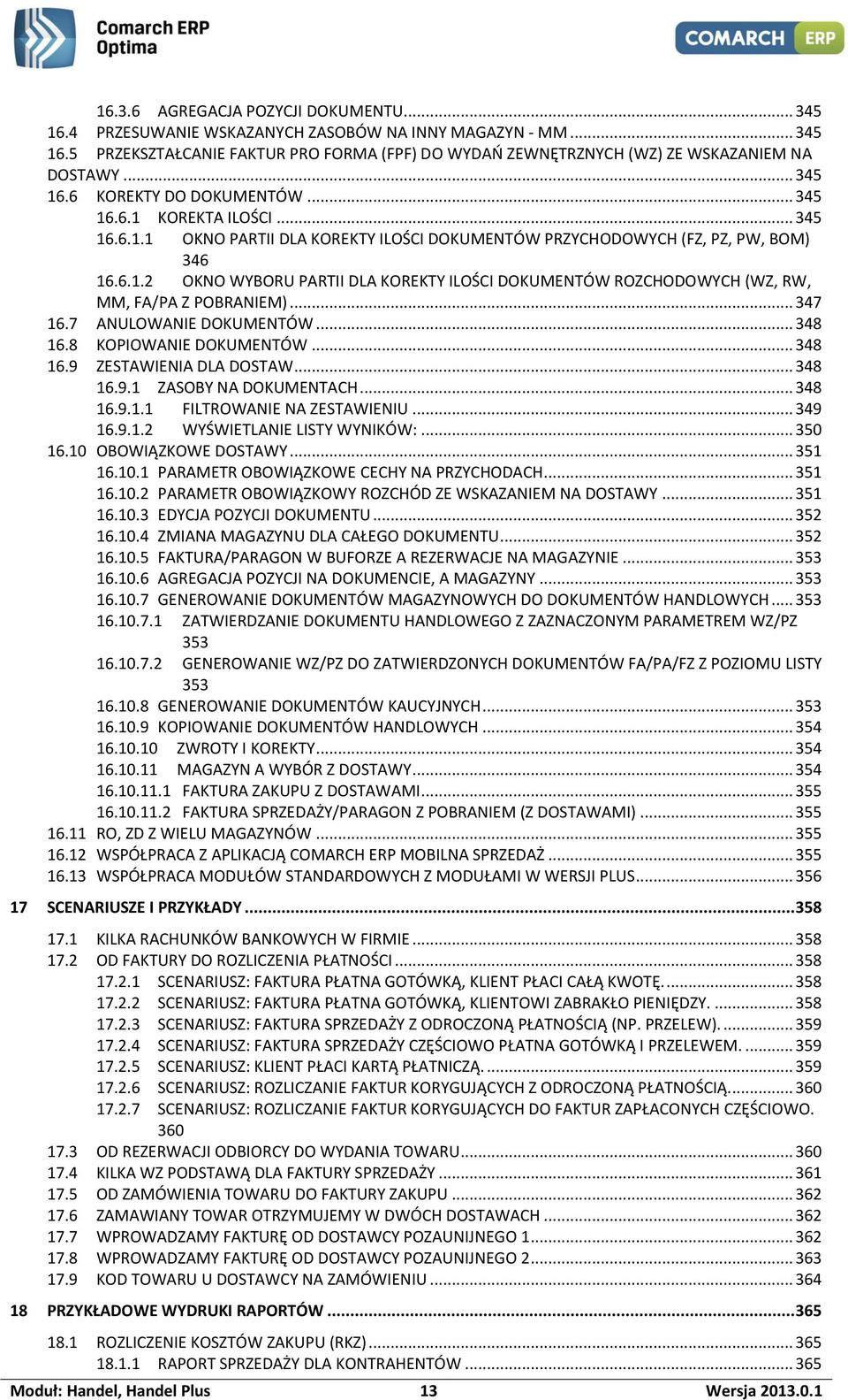 .. 347 16.7 ANULOWANIE DOKUMENTÓW... 348 16.8 KOPIOWANIE DOKUMENTÓW... 348 16.9 ZESTAWIENIA DLA DOSTAW... 348 16.9.1 ZASOBY NA DOKUMENTACH... 348 16.9.1.1 FILTROWANIE NA ZESTAWIENIU... 349 16.9.1.2 WYŚWIETLANIE LISTY WYNIKÓW:.