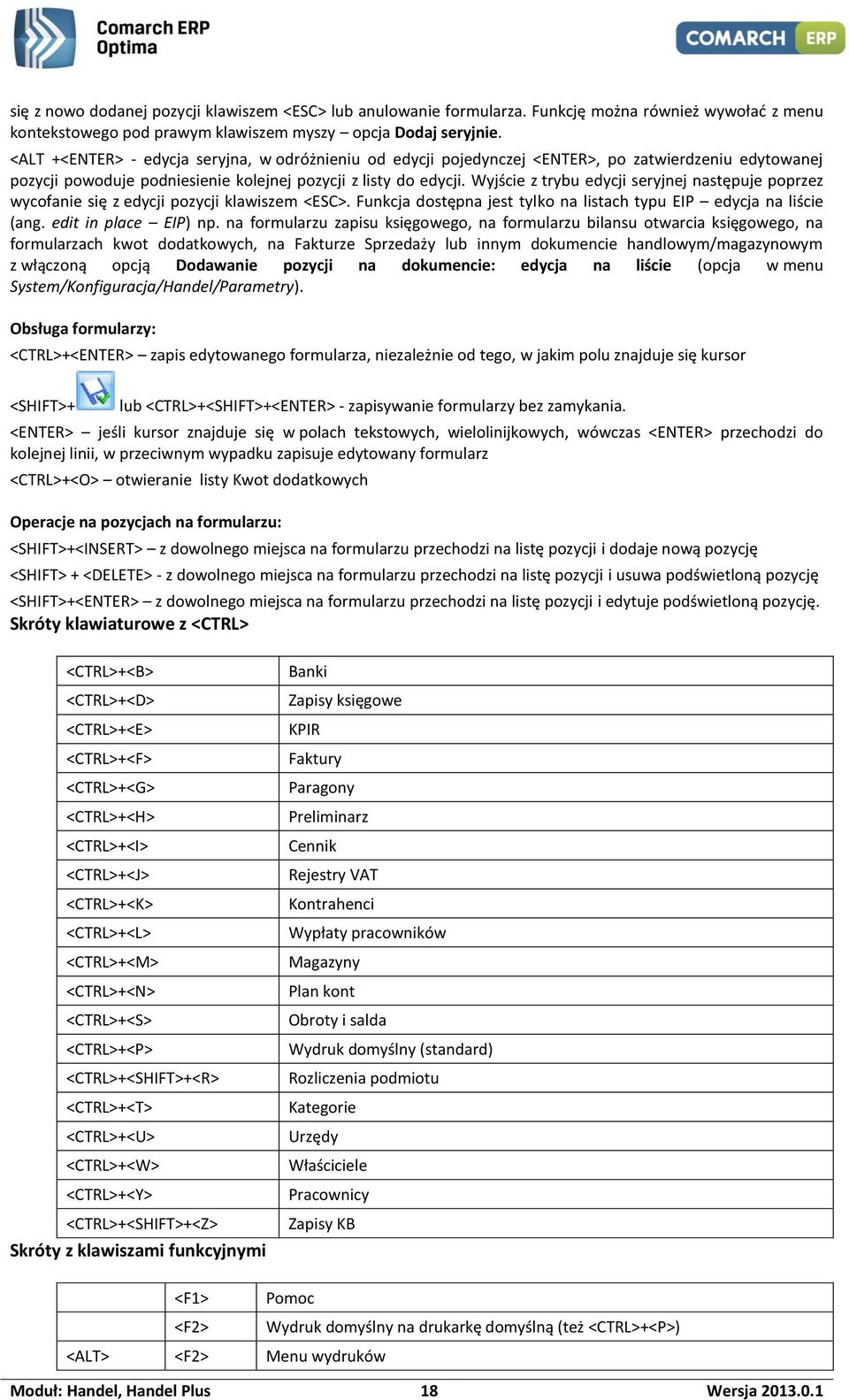 Wyjście z trybu edycji seryjnej następuje poprzez wycofanie się z edycji pozycji klawiszem <ESC>. Funkcja dostępna jest tylko na listach typu EIP edycja na liście (ang. edit in place EIP) np.