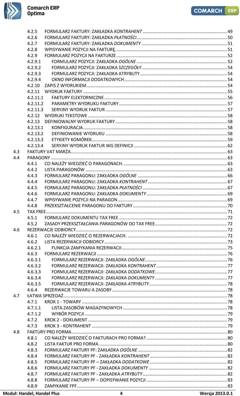 .. 54 4.2.11 WYDRUK FAKTURY... 55 4.2.11.1 FAKTURY ELEKTORNICZNE... 56 4.2.11.2 PARAMETRY WYDRUKU FAKTURY... 57 4.2.11.3 SERYJNY WYDRUK FAKTUR... 57 4.2.12 WYDRUKI TEKSTOWE... 58 4.2.13 DEFINIOWALNY WYDRUK FAKTURY.