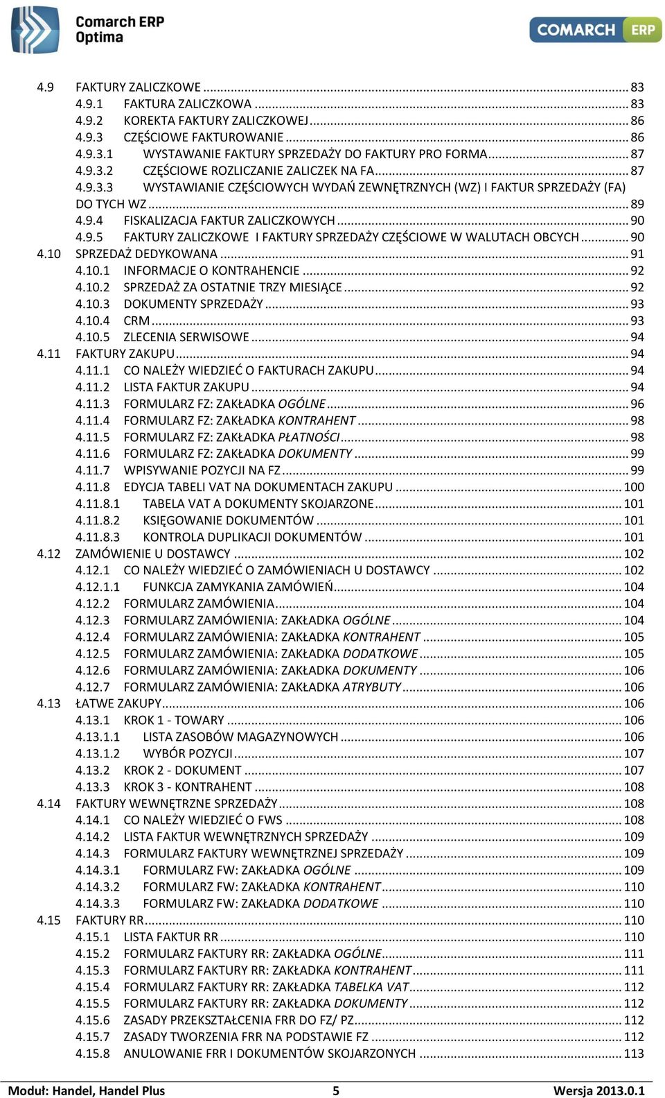 .. 90 4.10 SPRZEDAŻ DEDYKOWANA... 91 4.10.1 INFORMACJE O KONTRAHENCIE... 92 4.10.2 SPRZEDAŻ ZA OSTATNIE TRZY MIESIĄCE... 92 4.10.3 DOKUMENTY SPRZEDAŻY... 93 4.10.4 CRM... 93 4.10.5 ZLECENIA SERWISOWE.