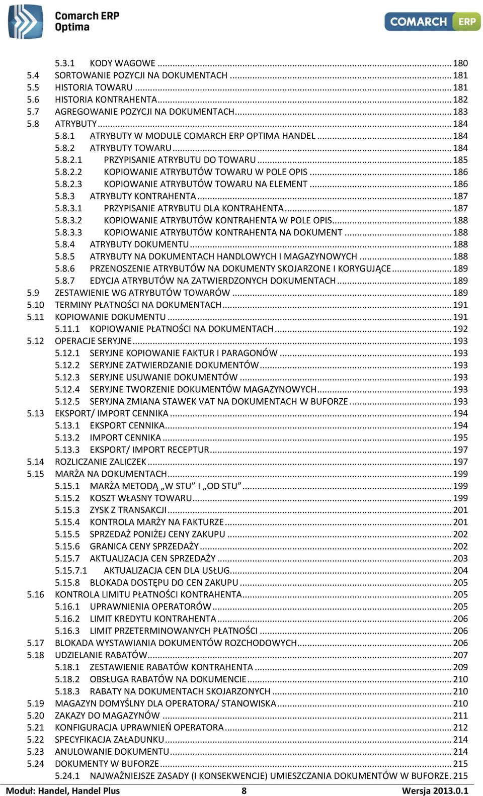 .. 187 5.8.3.1 PRZYPISANIE ATRYBUTU DLA KONTRAHENTA... 187 5.8.3.2 KOPIOWANIE ATRYBUTÓW KONTRAHENTA W POLE OPIS... 188 5.8.3.3 KOPIOWANIE ATRYBUTÓW KONTRAHENTA NA DOKUMENT... 188 5.8.4 ATRYBUTY DOKUMENTU.